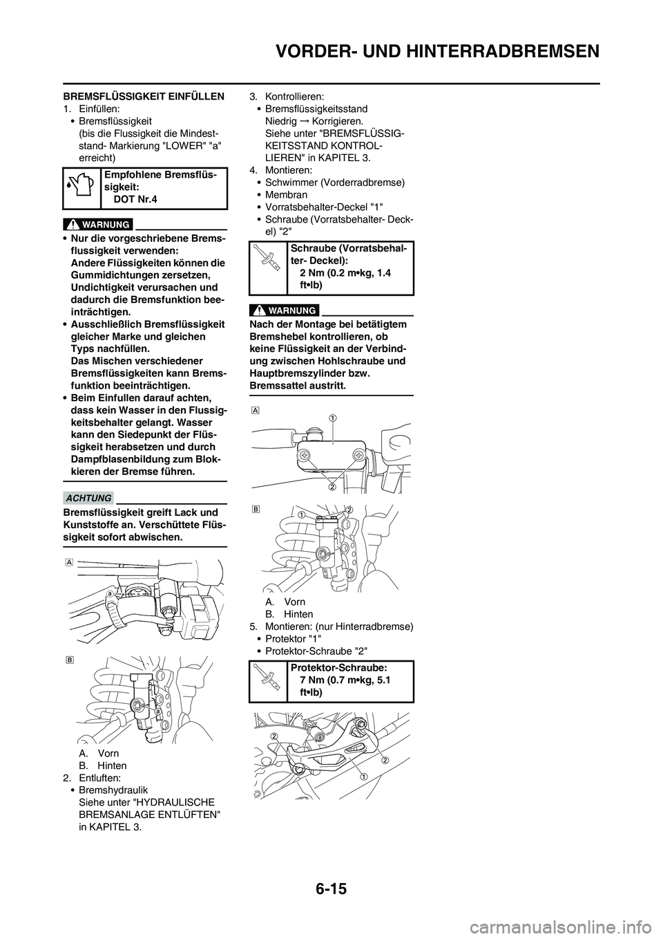 YAMAHA WR 450F 2010 Betriebsanleitungen (in German) 6-15
VORDER- UND HINTERRADBREMSEN
BREMSFLÜSSIGKEIT EINFÜLLEN
1. Einfüllen:
• Bremsflüssigkeit
(bis die Flussigkeit die Mindest-
stand- Markierung "LOWER" "a"
erreicht)
• Nur die vorgeschriebe YAMAHA WR 450F 2010 Betriebsanleitungen (in German) 6-15
VORDER- UND HINTERRADBREMSEN
BREMSFLÜSSIGKEIT EINFÜLLEN
1. Einfüllen:
• Bremsflüssigkeit
(bis die Flussigkeit die Mindest-
stand- Markierung "LOWER" "a"
erreicht)
• Nur die vorgeschriebe