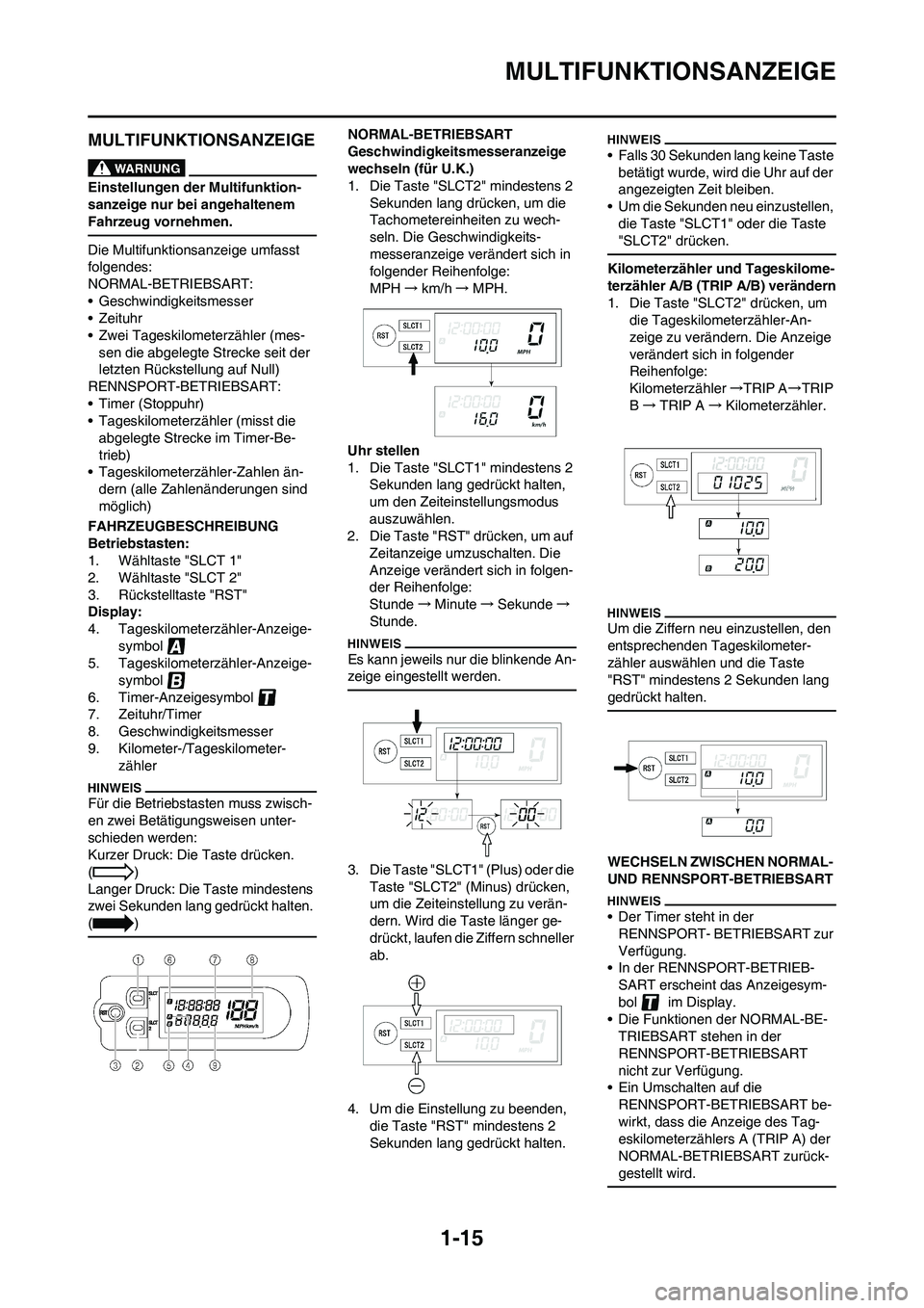 YAMAHA WR 450F 2010 Betriebsanleitungen (in German)
1-15
MULTIFUNKTIONSANZEIGE
MULTIFUNKTIONSANZEIGE
Einstellungen der Multifunktion-
sanzeige nur bei angehaltenem
Fahrzeug vornehmen.
Die Multifunktionsanzeige umfasst
folgendes:
NORMAL-BETRIEBSART:
YAMAHA WR 450F 2010 Betriebsanleitungen (in German)
1-15
MULTIFUNKTIONSANZEIGE
MULTIFUNKTIONSANZEIGE
Einstellungen der Multifunktion-
sanzeige nur bei angehaltenem
Fahrzeug vornehmen.
Die Multifunktionsanzeige umfasst
folgendes:
NORMAL-BETRIEBSART: