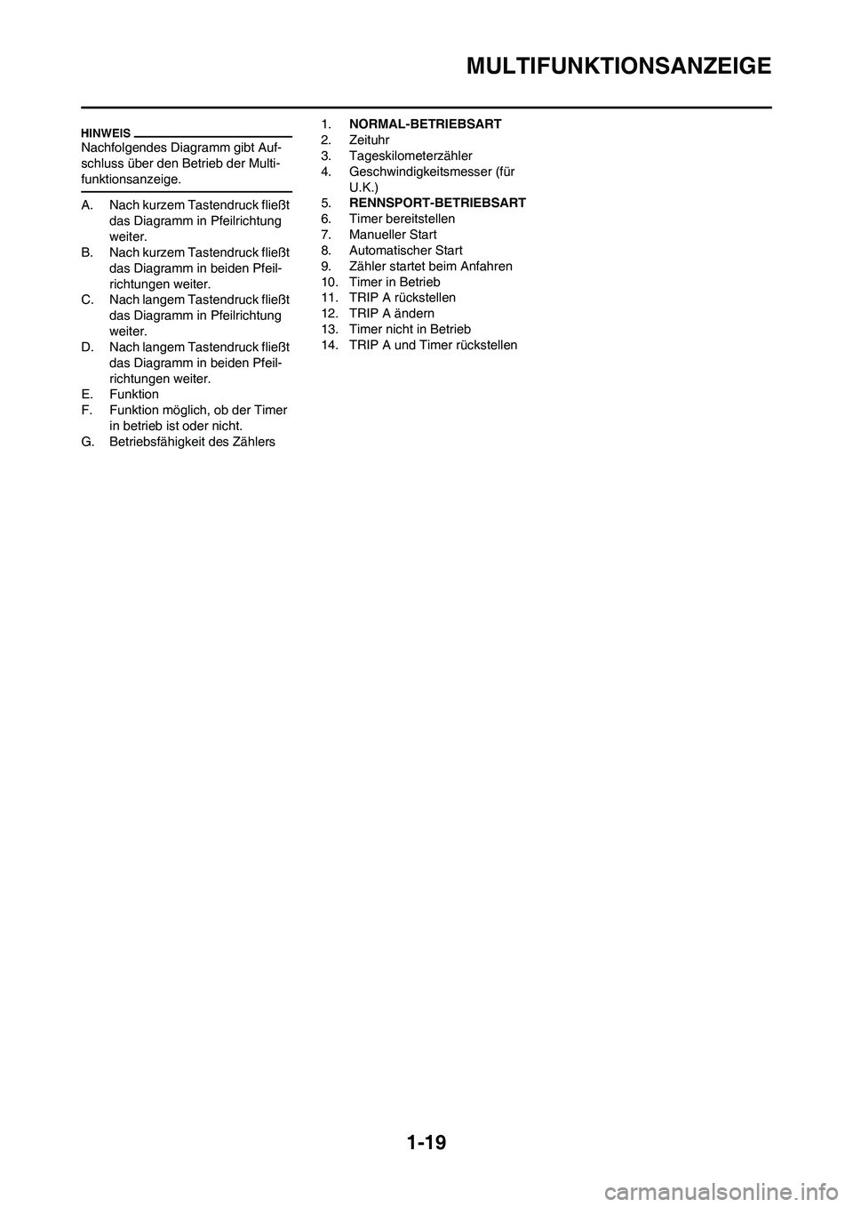 YAMAHA WR 450F 2010 Betriebsanleitungen (in German)
1-19
MULTIFUNKTIONSANZEIGE
Nachfolgendes Diagramm gibt Auf-
schluss über den Betrieb der Multi-
funktionsanzeige.
A. Nach kurzem Tastendruck fließt das Diagramm in Pfeilrichtung
weiter.
B. Nach ku YAMAHA WR 450F 2010 Betriebsanleitungen (in German)
1-19
MULTIFUNKTIONSANZEIGE
Nachfolgendes Diagramm gibt Auf-
schluss über den Betrieb der Multi-
funktionsanzeige.
A. Nach kurzem Tastendruck fließt das Diagramm in Pfeilrichtung
weiter.
B. Nach ku