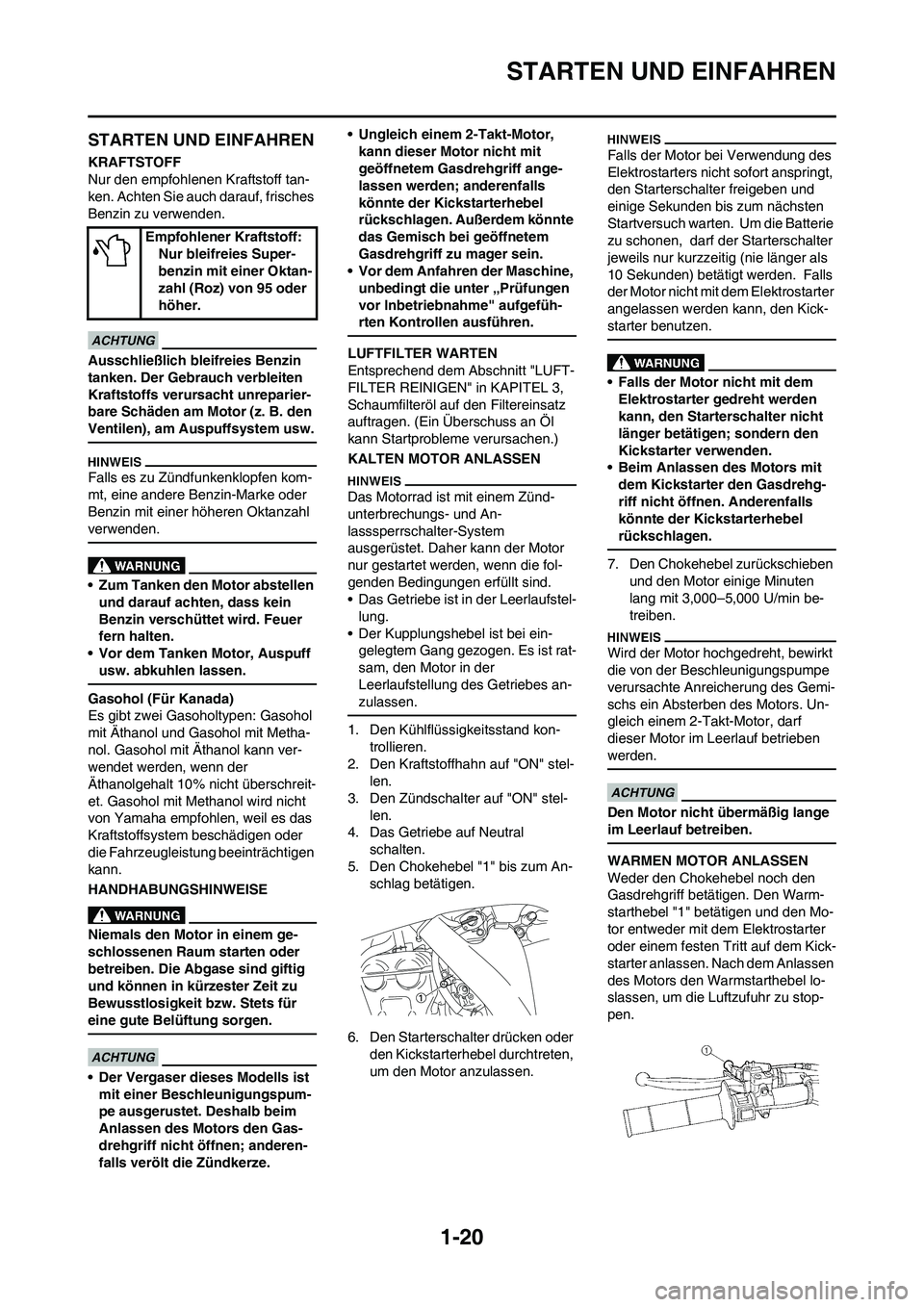 YAMAHA WR 450F 2010 Betriebsanleitungen (in German)
1-20
STARTEN UND EINFAHREN
STARTEN UND EINFAHREN
KRAFTSTOFF
Nur den empfohlenen Kraftstoff tan-
ken. Achten Sie auch darauf, frisches
Benzin zu verwenden.
Ausschließlich bleifreies Benzin
tanken. YAMAHA WR 450F 2010 Betriebsanleitungen (in German)
1-20
STARTEN UND EINFAHREN
STARTEN UND EINFAHREN
KRAFTSTOFF
Nur den empfohlenen Kraftstoff tan-
ken. Achten Sie auch darauf, frisches
Benzin zu verwenden.
Ausschließlich bleifreies Benzin
tanken.