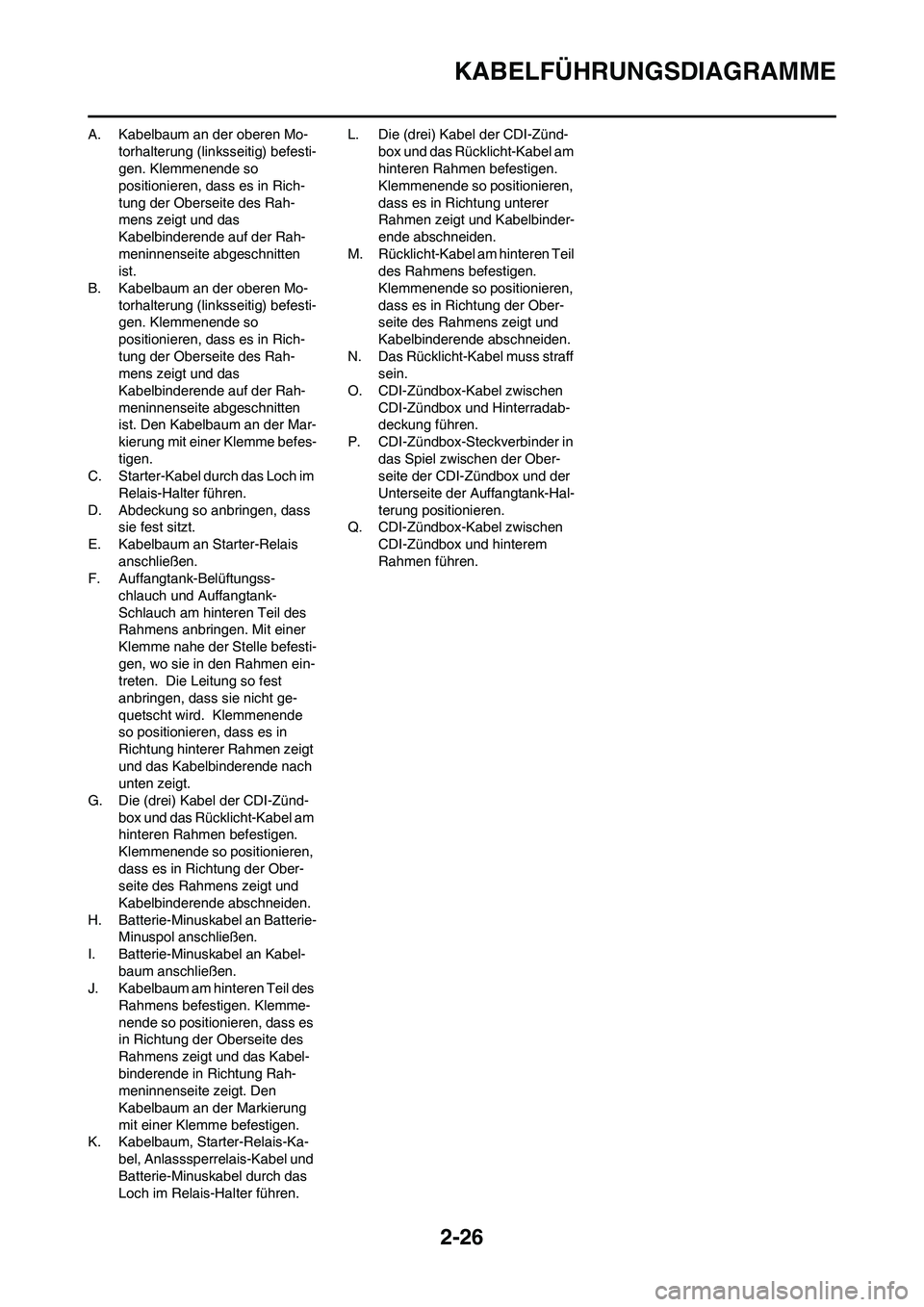 YAMAHA WR 450F 2010  Betriebsanleitungen (in German) 2-26
KABELFÜHRUNGSDIAGRAMME
A. Kabelbaum an der oberen Mo-
torhalterung (linksseitig) befesti-
gen. Klemmenende so 
positionieren, dass es in Rich-
tung der Oberseite des Rah-
mens zeigt und das 
Kab