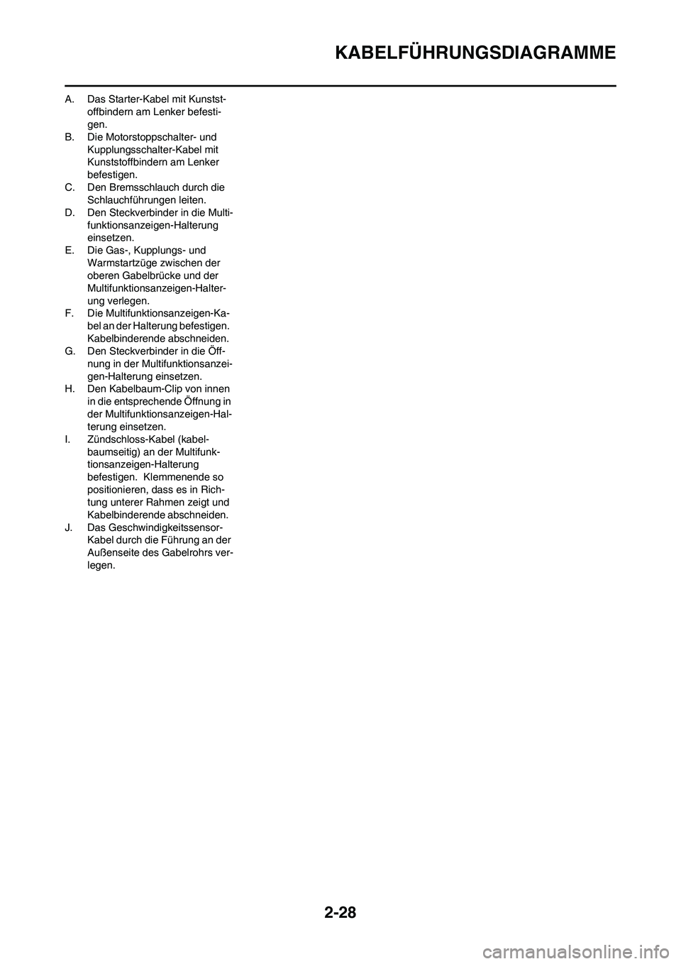 YAMAHA WR 450F 2010  Betriebsanleitungen (in German) 2-28
KABELFÜHRUNGSDIAGRAMME
A. Das Starter-Kabel mit Kunstst-
offbindern am Lenker befesti-
gen.
B. Die Motorstoppschalter- und 
Kupplungsschalter-Kabel mit 
Kunststoffbindern am Lenker 
befestigen.
