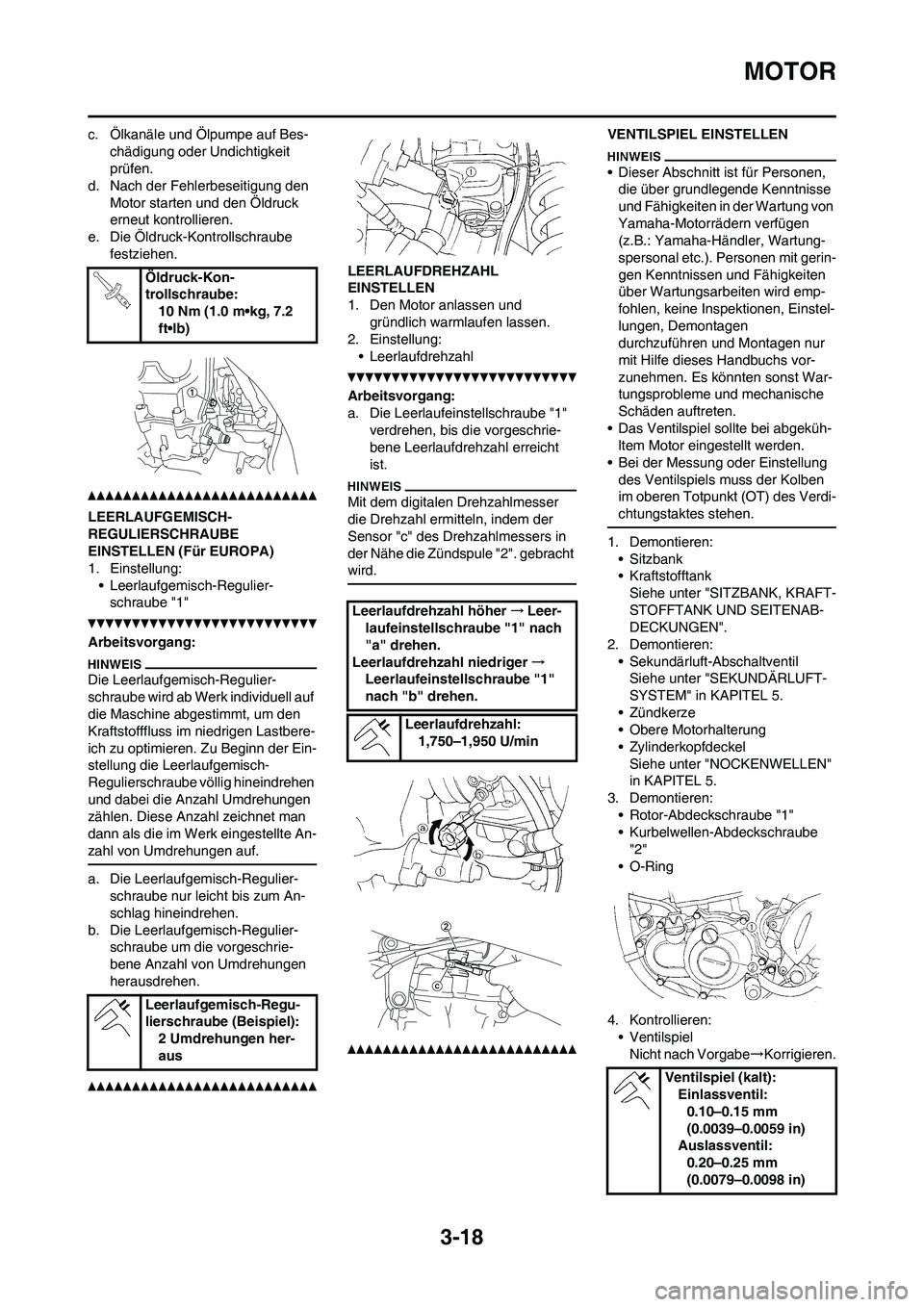 YAMAHA WR 450F 2010 Betriebsanleitungen (in German) 3-18
MOTOR
c. Ölkanäle und Ölpumpe auf Bes-
chädigung oder Undichtigkeit
prüfen.
d. Nach der Fehlerbeseitigung den
Motor starten und den Öldruck
erneut kontrollieren.
e. Die Öldruck-Kontroll YAMAHA WR 450F 2010 Betriebsanleitungen (in German) 3-18
MOTOR
c. Ölkanäle und Ölpumpe auf Bes-
chädigung oder Undichtigkeit
prüfen.
d. Nach der Fehlerbeseitigung den
Motor starten und den Öldruck
erneut kontrollieren.
e. Die Öldruck-Kontroll