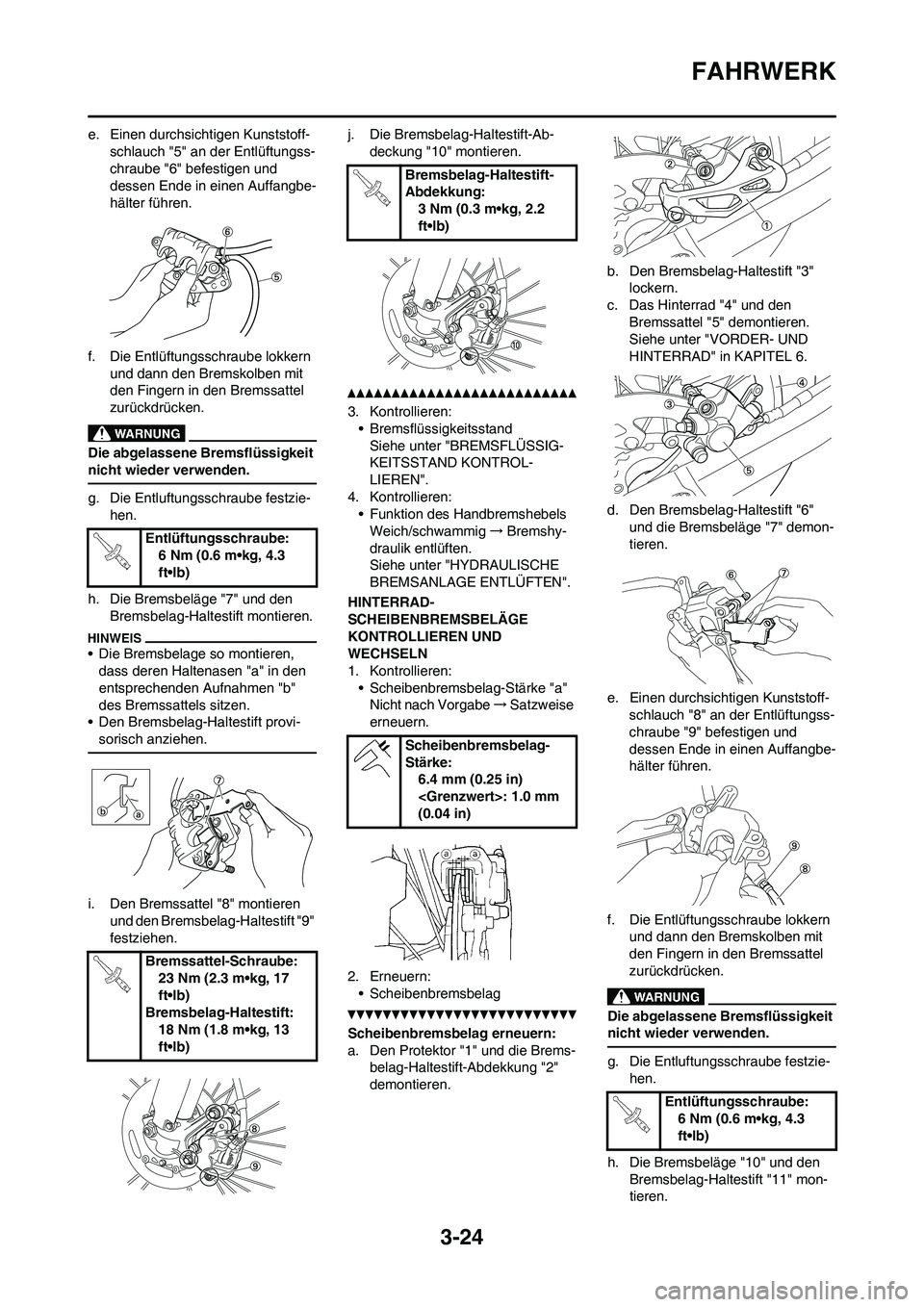 YAMAHA WR 450F 2010  Betriebsanleitungen (in German) 3-24
FAHRWERK
e. Einen durchsichtigen Kunststoff-
schlauch "5" an der Entlüftungss-
chraube "6" befestigen und 
dessen Ende in einen Auffangbe-
hälter führen.
f. Die Entlüftungsschraube lokkern 
u