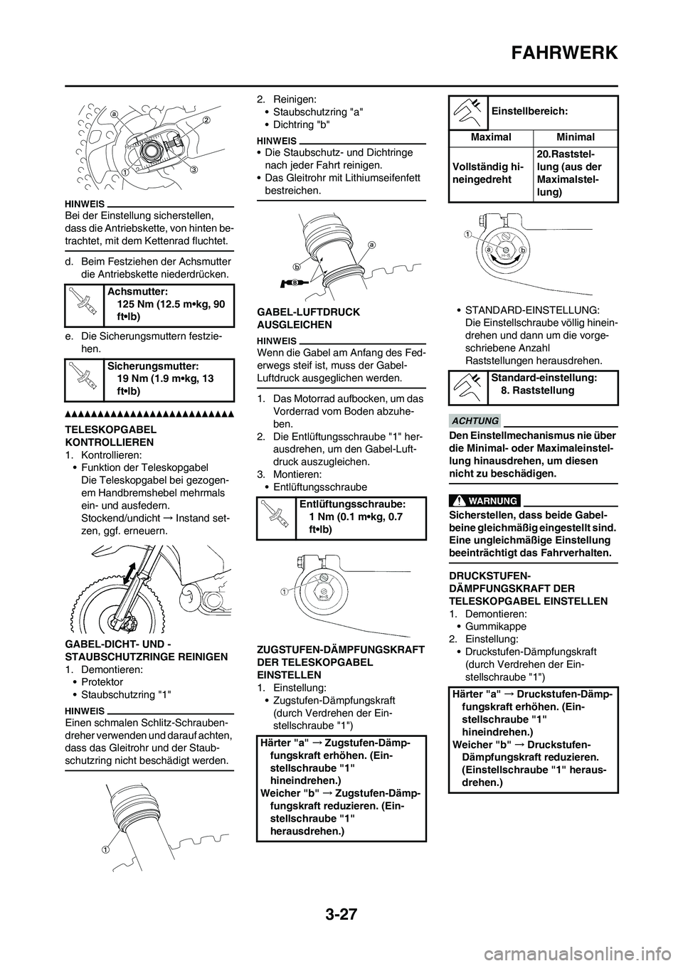 YAMAHA WR 450F 2010  Betriebsanleitungen (in German) 3-27
FAHRWERK
Bei der Einstellung sicherstellen, 
dass die Antriebskette, von hinten be-
trachtet, mit dem Kettenrad fluchtet.
d. Beim Festziehen der Achsmutter 
die Antriebskette niederdrücken.
e. D