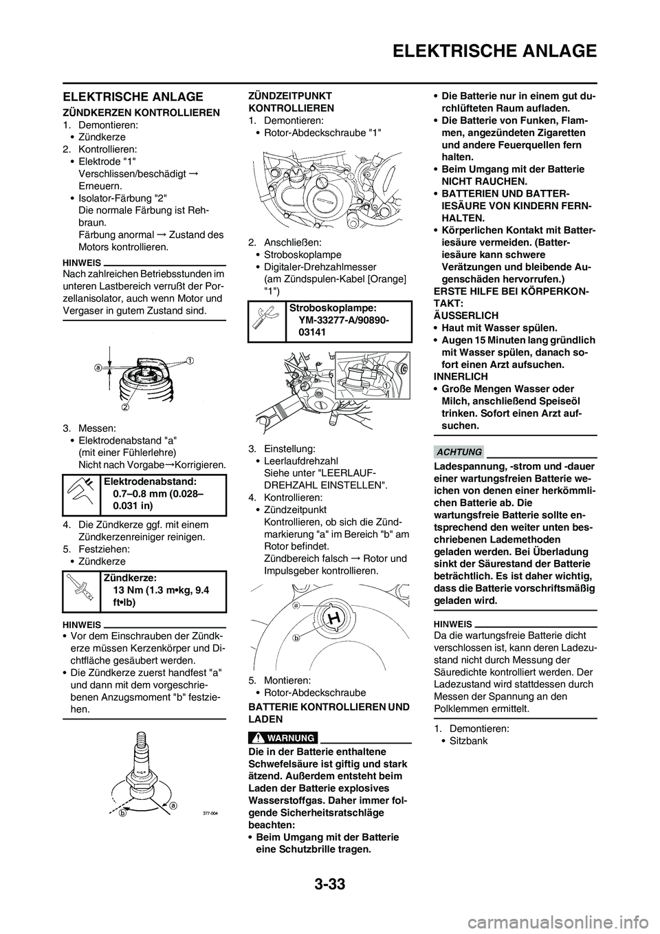YAMAHA WR 450F 2010 Betriebsanleitungen (in German) 3-33
ELEKTRISCHE ANLAGE
ELEKTRISCHE ANLAGE
ZÜNDKERZEN KONTROLLIEREN
1. Demontieren:
• Zündkerze
2. Kontrollieren:
• Elektrode "1"
Verschlissen/beschädigt→
Erneuern.
• Isolator-Färbung "2"
YAMAHA WR 450F 2010 Betriebsanleitungen (in German) 3-33
ELEKTRISCHE ANLAGE
ELEKTRISCHE ANLAGE
ZÜNDKERZEN KONTROLLIEREN
1. Demontieren:
• Zündkerze
2. Kontrollieren:
• Elektrode "1"
Verschlissen/beschädigt→
Erneuern.
• Isolator-Färbung "2"