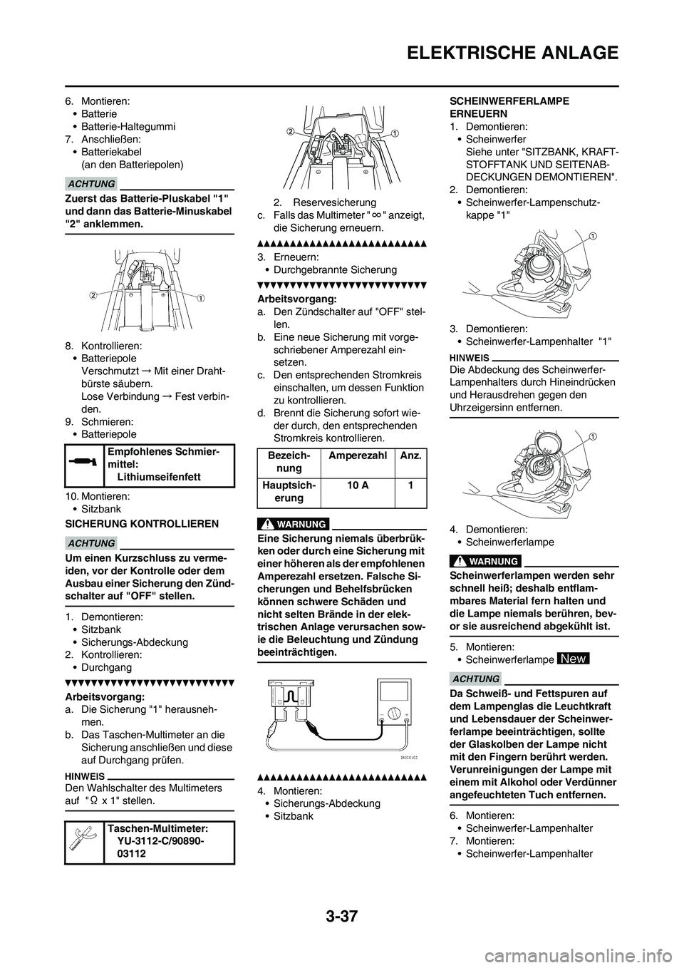 YAMAHA WR 450F 2010 Betriebsanleitungen (in German) 3-37
ELEKTRISCHE ANLAGE
6. Montieren:
•Batterie
• Batterie-Haltegummi
7. Anschließen:
• Batteriekabel
(an den Batteriepolen)
Zuerst das Batterie-Pluskabel "1"
und dann das Batterie-Minuskabel YAMAHA WR 450F 2010 Betriebsanleitungen (in German) 3-37
ELEKTRISCHE ANLAGE
6. Montieren:
•Batterie
• Batterie-Haltegummi
7. Anschließen:
• Batteriekabel
(an den Batteriepolen)
Zuerst das Batterie-Pluskabel "1"
und dann das Batterie-Minuskabel