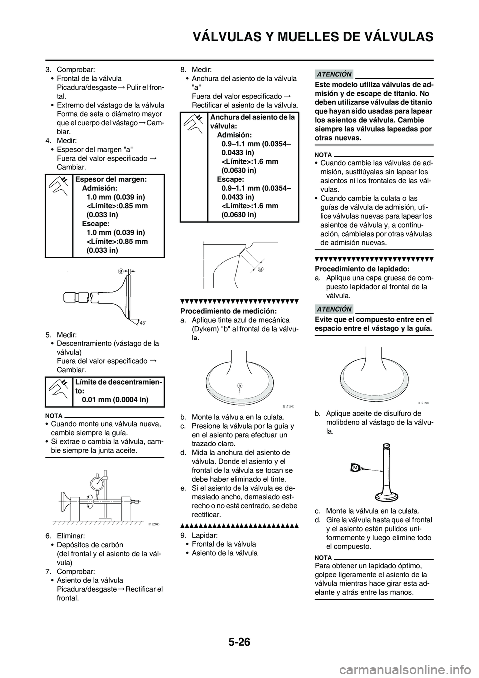 YAMAHA WR 450F 2010 Manuale de Empleo (in Spanish) 5-26
VÁLVULAS Y MUELLES DE VÁLVULAS
3. Comprobar:
• Frontal de la válvula
Picadura/desgaste→Pulir el fron-
tal.
• Extremo del vástago de la válvula
Forma de seta o diámetro mayor
que el c YAMAHA WR 450F 2010 Manuale de Empleo (in Spanish) 5-26
VÁLVULAS Y MUELLES DE VÁLVULAS
3. Comprobar:
• Frontal de la válvula
Picadura/desgaste→Pulir el fron-
tal.
• Extremo del vástago de la válvula
Forma de seta o diámetro mayor
que el c