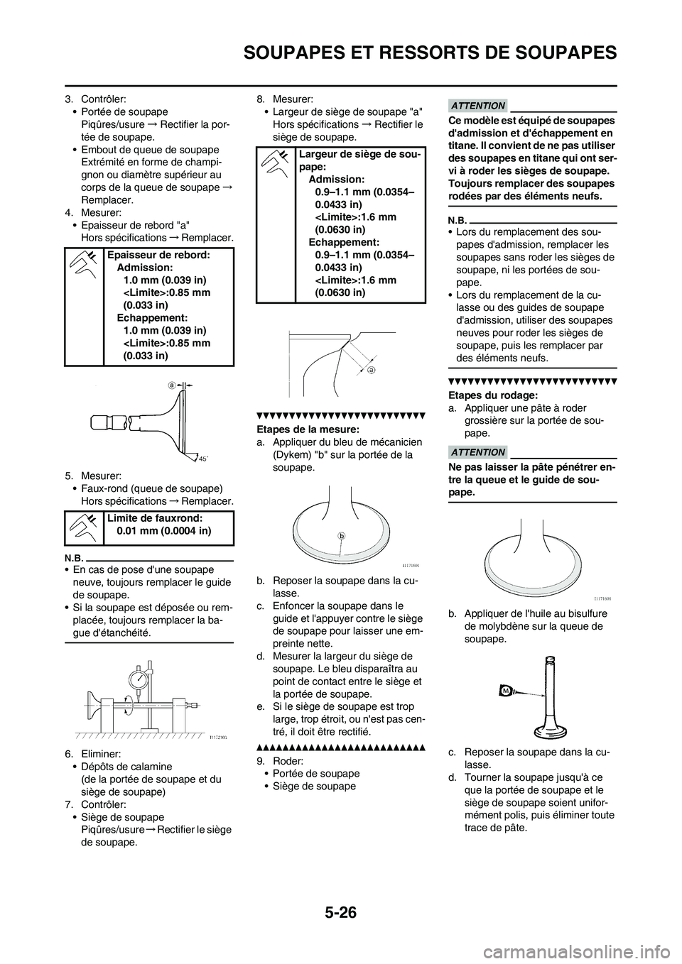 YAMAHA WR 450F 2010 Notices Demploi (in French) 5-26
SOUPAPES ET RESSORTS DE SOUPAPES
3. Contrôler:
• Portée de soupape
Piqûres/usure→Rectifier la por-
tée de soupape.
• Embout de queue de soupape
Extrémité en forme de champi-
gnon ou d YAMAHA WR 450F 2010 Notices Demploi (in French) 5-26
SOUPAPES ET RESSORTS DE SOUPAPES
3. Contrôler:
• Portée de soupape
Piqûres/usure→Rectifier la por-
tée de soupape.
• Embout de queue de soupape
Extrémité en forme de champi-
gnon ou d