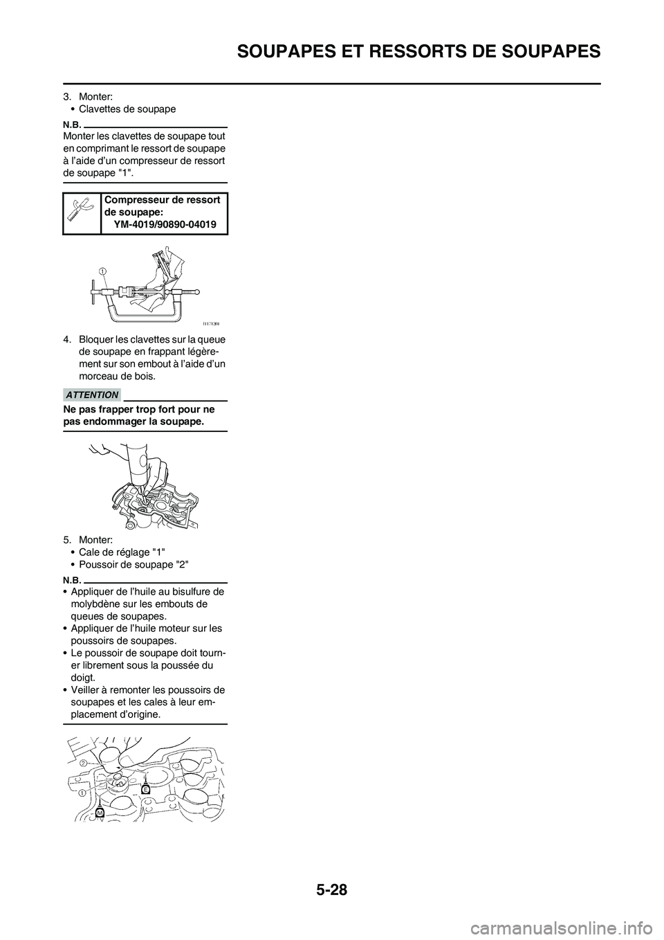 YAMAHA WR 450F 2010 Notices Demploi (in French) 5-28
SOUPAPES ET RESSORTS DE SOUPAPES
3. Monter:
• Clavettes de soupape
Monter les clavettes de soupape tout
en comprimant le ressort de soupape
à l’aide d’un compresseur de ressort
de soupa YAMAHA WR 450F 2010 Notices Demploi (in French) 5-28
SOUPAPES ET RESSORTS DE SOUPAPES
3. Monter:
• Clavettes de soupape
Monter les clavettes de soupape tout
en comprimant le ressort de soupape
à l’aide d’un compresseur de ressort
de soupa