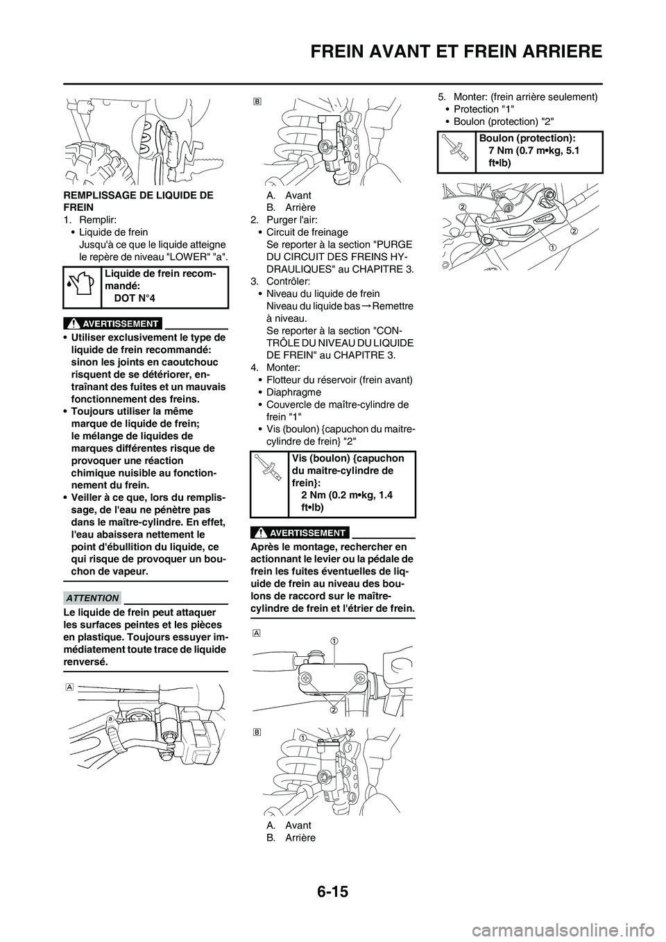 YAMAHA WR 450F 2010 Notices Demploi (in French) 6-15
FREIN AVANT ET FREIN ARRIERE
REMPLISSAGE DE LIQUIDE DE
FREIN
1. Remplir:
• Liquide de frein
Jusquà ce que le liquide atteigne
le repère de niveau "LOWER" "a".
• Utiliser exclusivement le YAMAHA WR 450F 2010 Notices Demploi (in French) 6-15
FREIN AVANT ET FREIN ARRIERE
REMPLISSAGE DE LIQUIDE DE
FREIN
1. Remplir:
• Liquide de frein
Jusquà ce que le liquide atteigne
le repère de niveau "LOWER" "a".
• Utiliser exclusivement le