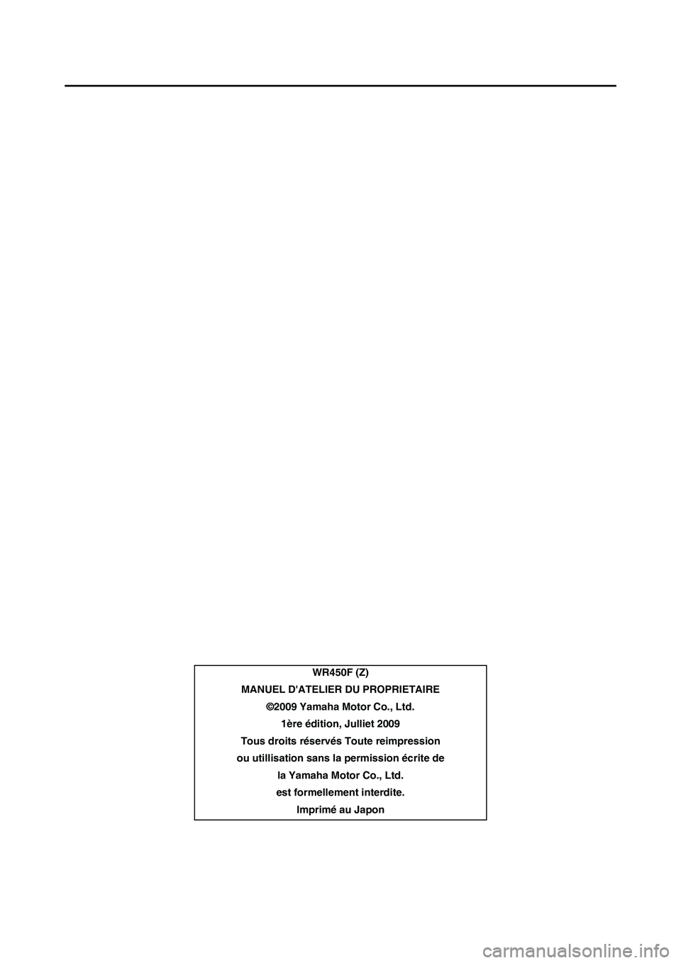 YAMAHA WR 450F 2010  Notices Demploi (in French) 
WR450F (Z)
MANUEL DATELIER DU PROPRIETAIRE ©2009 Yamaha Motor Co., Ltd.1ère édition, Julliet 2009
Tous droits réservés Toute reimpression
ou utillisation sans la permission écrite de  la Yamah