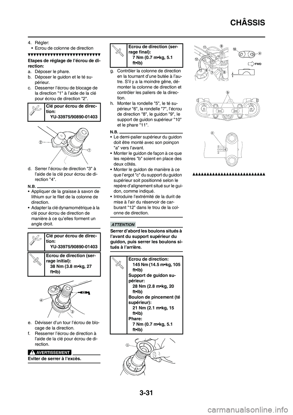 YAMAHA WR 450F 2010 Notices Demploi (in French) 3-31
CHÂSSIS
4. Régler:
• Ecrou de colonne de direction
Etapes de réglage de l’écrou de di-
rection:
a. Déposer le phare.
b. Déposer le guidon et le té su-
périeur.
c. Desserrer l’écrou YAMAHA WR 450F 2010 Notices Demploi (in French) 3-31
CHÂSSIS
4. Régler:
• Ecrou de colonne de direction
Etapes de réglage de l’écrou de di-
rection:
a. Déposer le phare.
b. Déposer le guidon et le té su-
périeur.
c. Desserrer l’écrou