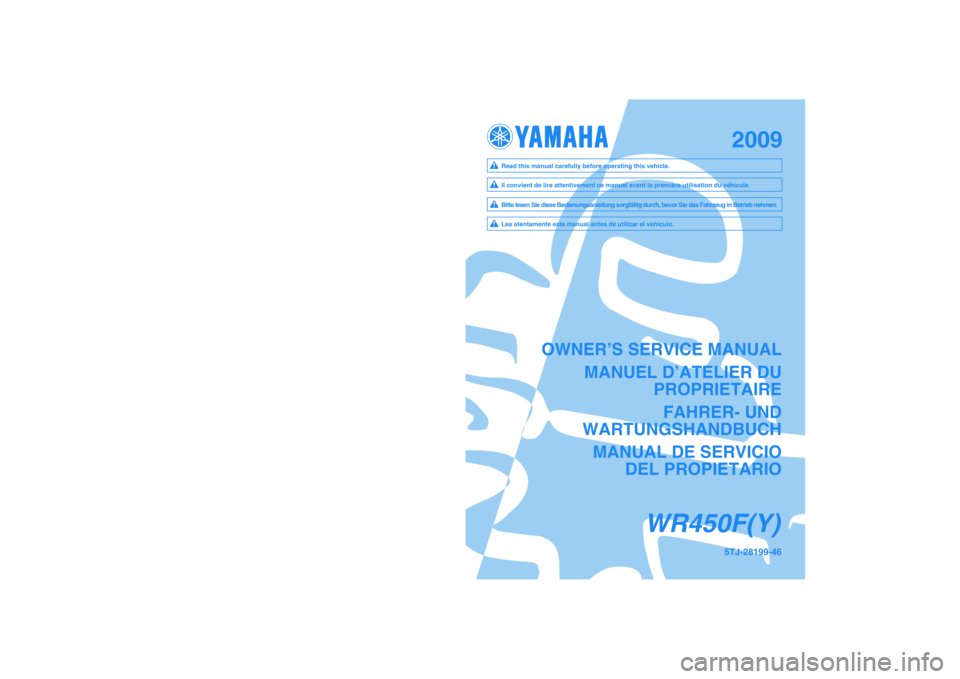 YAMAHA WR 450F 2009  Owners Manual 5TJ-28199-46
WR450F(Y)
PRINTED IN JAPAN
2008.06-1.7×1 CR
(E,F,G,S)
OWNER’S SERVICE MANUAL
MANUEL D’ATELIER DU
PROPRIETAIRE
FAHRER- UND
WARTUNGSHANDBUCH
MANUAL DE SERVICIO
DEL PROPIETARIO
Il convi