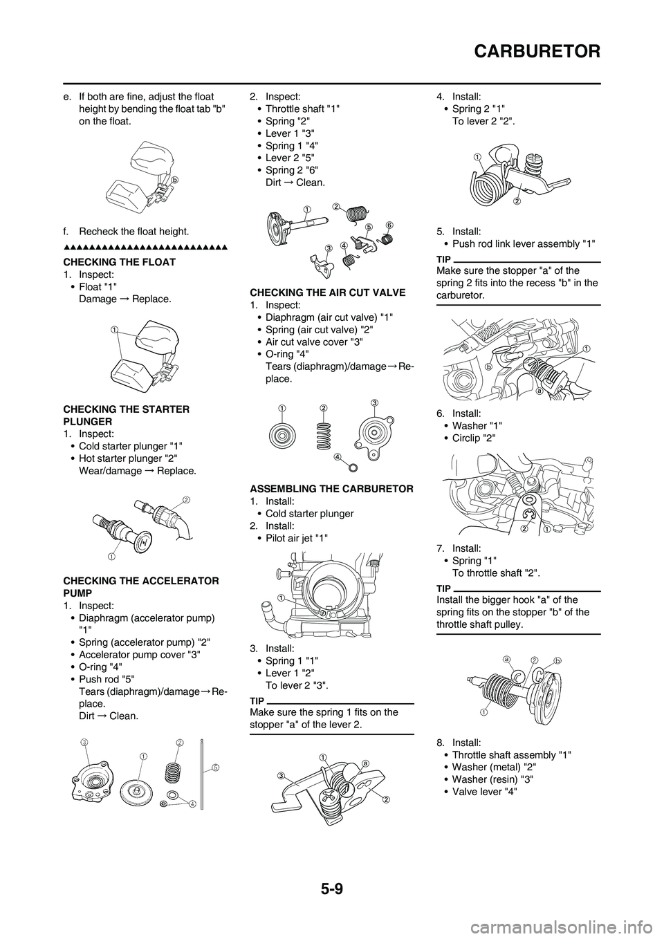 YAMAHA WR 450F 2009 User Guide 5-9
CARBURETOR
e. If both are fine, adjust the float
height by bending the float tab "b"
on the float.
f. Recheck the float height.
CHECKING THE FLOAT
1. Inspect:
• Float "1"
Damage→Replace.
CHE YAMAHA WR 450F 2009 User Guide 5-9
CARBURETOR
e. If both are fine, adjust the float
height by bending the float tab "b"
on the float.
f. Recheck the float height.
CHECKING THE FLOAT
1. Inspect:
• Float "1"
Damage→Replace.
CHE