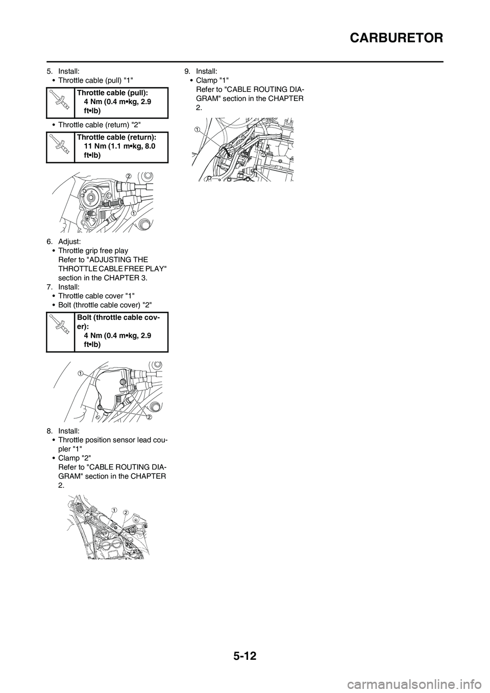 YAMAHA WR 450F 2009 Owners Manual 5-12
CARBURETOR
5. Install:
• Throttle cable (pull) "1"
• Throttle cable (return) "2"
6. Adjust:
• Throttle grip free play
Refer to "ADJUSTING THE
THROTTLE CABLE FREE PLAY"
section in the CHAP YAMAHA WR 450F 2009 Owners Manual 5-12
CARBURETOR
5. Install:
• Throttle cable (pull) "1"
• Throttle cable (return) "2"
6. Adjust:
• Throttle grip free play
Refer to "ADJUSTING THE
THROTTLE CABLE FREE PLAY"
section in the CHAP