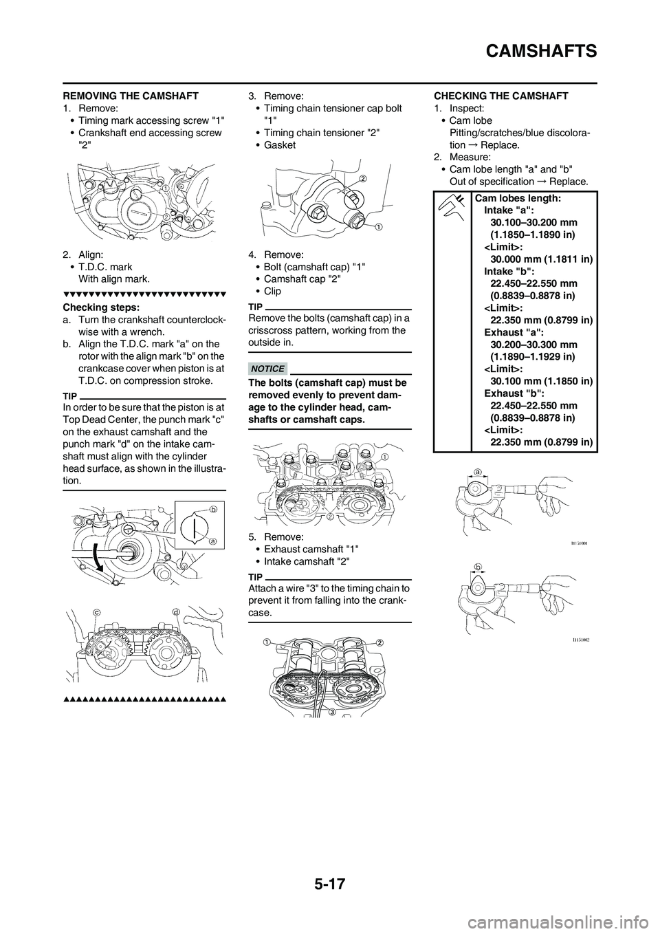 YAMAHA WR 450F 2009 Owners Manual 5-17
CAMSHAFTS
REMOVING THE CAMSHAFT
1. Remove:
• Timing mark accessing screw "1"
• Crankshaft end accessing screw
"2"
2. Align:
• T.D.C. mark
With align mark.
Checking steps:
a. Turn the crank YAMAHA WR 450F 2009 Owners Manual 5-17
CAMSHAFTS
REMOVING THE CAMSHAFT
1. Remove:
• Timing mark accessing screw "1"
• Crankshaft end accessing screw
"2"
2. Align:
• T.D.C. mark
With align mark.
Checking steps:
a. Turn the crank