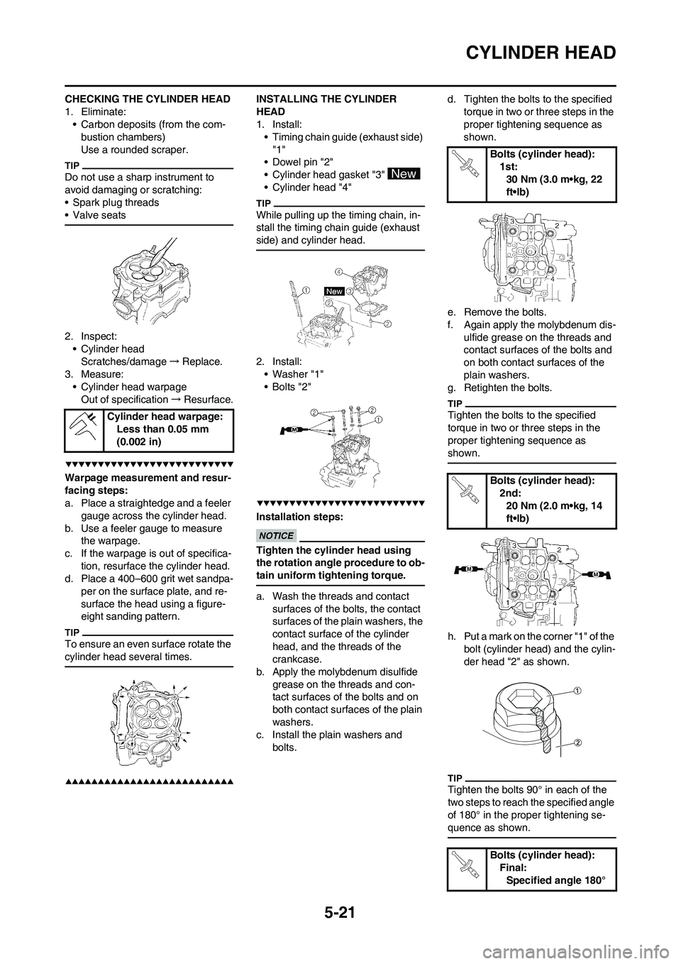 YAMAHA WR 450F 2009 Owners Manual 5-21
CYLINDER HEAD
CHECKING THE CYLINDER HEAD
1. Eliminate:
• Carbon deposits (from the com-
bustion chambers)
Use a rounded scraper.
Do not use a sharp instrument to
avoid damaging or scratching:
YAMAHA WR 450F 2009 Owners Manual 5-21
CYLINDER HEAD
CHECKING THE CYLINDER HEAD
1. Eliminate:
• Carbon deposits (from the com-
bustion chambers)
Use a rounded scraper.
Do not use a sharp instrument to
avoid damaging or scratching: