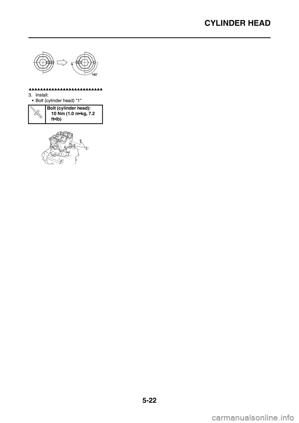 YAMAHA WR 450F 2009 Owners Manual 5-22
CYLINDER HEAD
3. Install:
• Bolt (cylinder head) "1"
Bolt (cylinder head):
10 Nm (1.0 m•kg, 7.2
ft•lb) YAMAHA WR 450F 2009 Owners Manual 5-22
CYLINDER HEAD
3. Install:
• Bolt (cylinder head) "1"
Bolt (cylinder head):
10 Nm (1.0 m•kg, 7.2
ft•lb)
