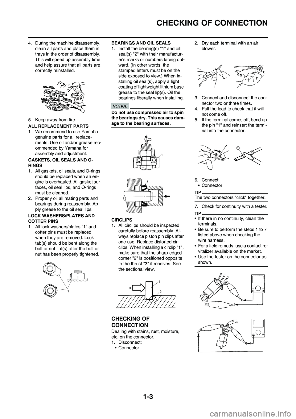 YAMAHA WR 450F 2009 User Guide 1-3
CHECKING OF CONNECTION
4. During the machine disassembly, 
clean all parts and place them in 
trays in the order of disassembly. 
This will speed up assembly time 
and help assure that all parts a