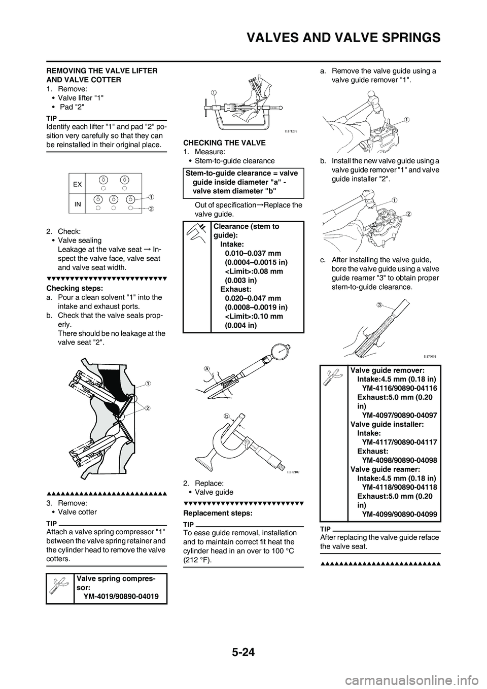 YAMAHA WR 450F 2009 Owners Manual 5-24
VALVES AND VALVE SPRINGS
REMOVING THE VALVE LIFTER
AND VALVE COTTER
1. Remove:
• Valve lifter "1"
• Pad "2"
Identify each lifter "1" and pad "2" po-
sition very carefully so that they can
YAMAHA WR 450F 2009 Owners Manual 5-24
VALVES AND VALVE SPRINGS
REMOVING THE VALVE LIFTER
AND VALVE COTTER
1. Remove:
• Valve lifter "1"
• Pad "2"
Identify each lifter "1" and pad "2" po-
sition very carefully so that they can