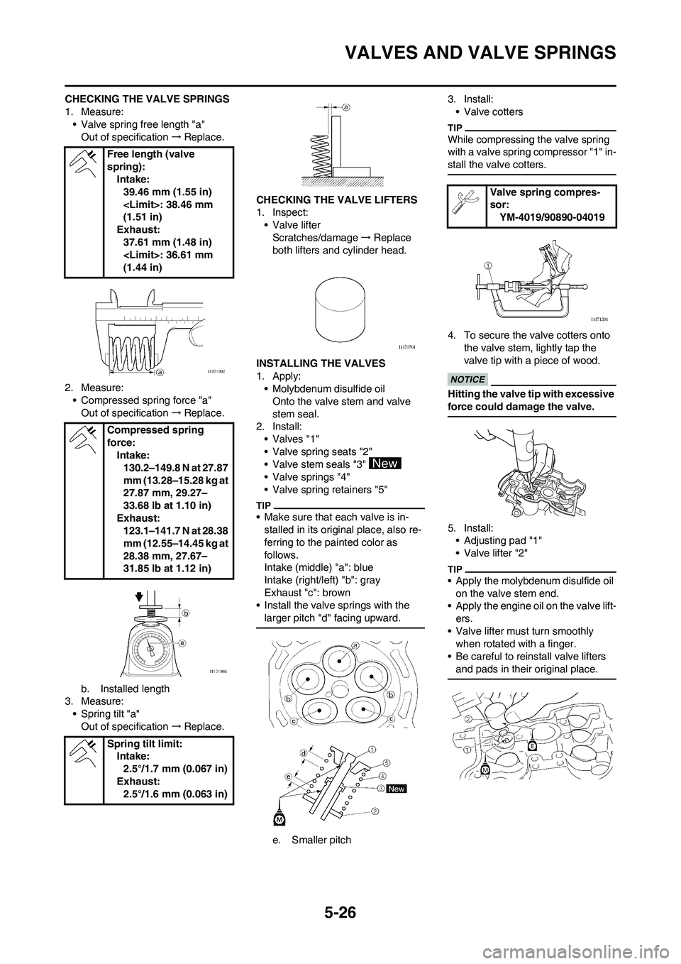 YAMAHA WR 450F 2009 Owners Manual 5-26
VALVES AND VALVE SPRINGS
CHECKING THE VALVE SPRINGS
1. Measure:
• Valve spring free length "a"
Out of specification→Replace.
2. Measure:
• Compressed spring force "a"
Out of specification YAMAHA WR 450F 2009 Owners Manual 5-26
VALVES AND VALVE SPRINGS
CHECKING THE VALVE SPRINGS
1. Measure:
• Valve spring free length "a"
Out of specification→Replace.
2. Measure:
• Compressed spring force "a"
Out of specification