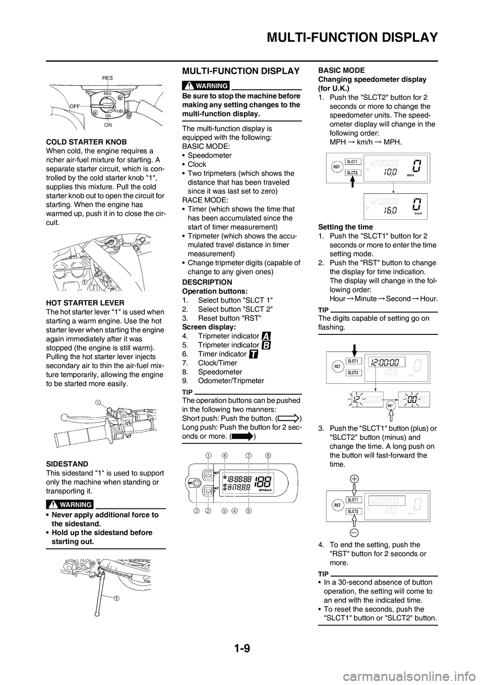 YAMAHA WR 450F 2009 Owners Manual 1-9
MULTI-FUNCTION DISPLAY
COLD STARTER KNOB
When cold, the engine requires a
richer air-fuel mixture for starting. A
separate starter circuit, which is con-
trolled by the cold starter knob "1",
s YAMAHA WR 450F 2009 Owners Manual 1-9
MULTI-FUNCTION DISPLAY
COLD STARTER KNOB
When cold, the engine requires a
richer air-fuel mixture for starting. A
separate starter circuit, which is con-
trolled by the cold starter knob "1",
s