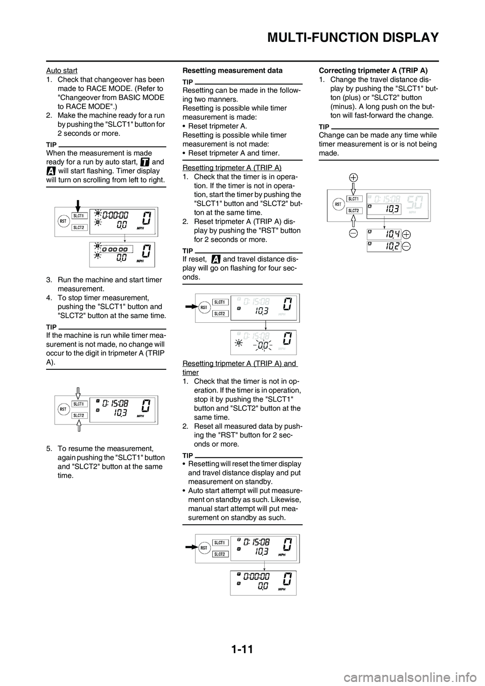 YAMAHA WR 450F 2009 Owners Manual 1-11
MULTI-FUNCTION DISPLAY
Auto start
1. Check that changeover has been
made to RACE MODE. (Refer to
"Changeover from BASIC MODE
to RACE MODE".)
2. Make the machine ready for a run
by pushing the YAMAHA WR 450F 2009 Owners Manual 1-11
MULTI-FUNCTION DISPLAY
Auto start
1. Check that changeover has been
made to RACE MODE. (Refer to
"Changeover from BASIC MODE
to RACE MODE".)
2. Make the machine ready for a run
by pushing the