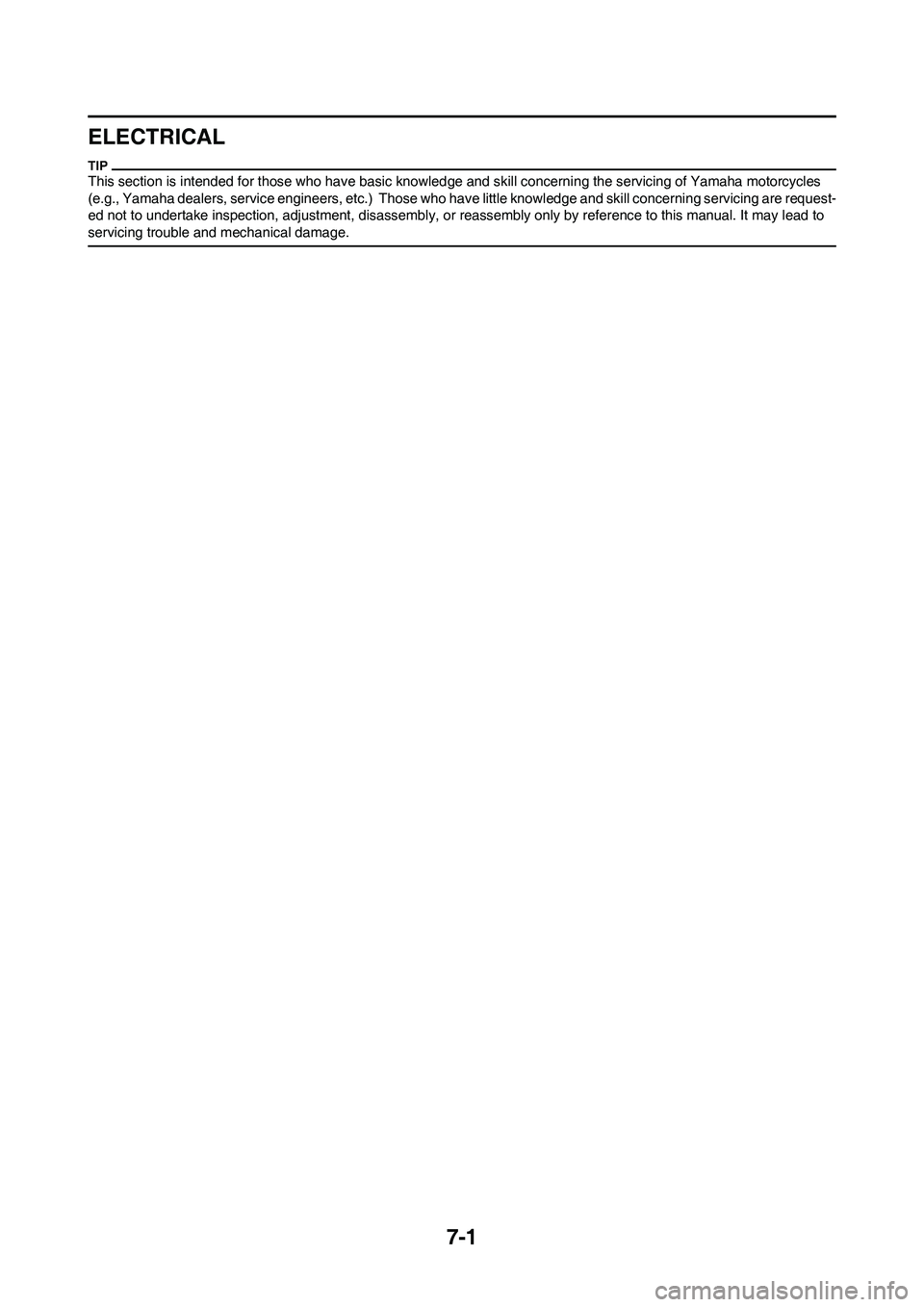 YAMAHA WR 450F 2009 Manual Online 7-1
ELECTRICAL
This section is intended for those who have basic knowledge and skill concerning the servicing of Yamaha motorcycles 
(e.g., Yamaha dealers, service engineers, etc.)  Those who have lit