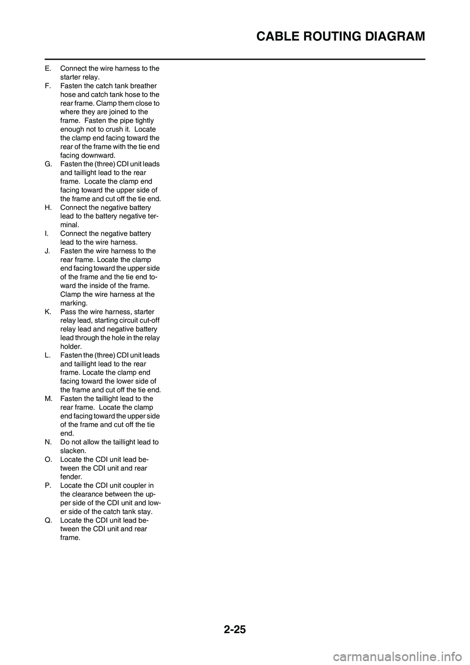 YAMAHA WR 450F 2009 Owners Manual 2-25
CABLE ROUTING DIAGRAM
E. Connect the wire harness to the
starter relay.
F. Fasten the catch tank breather
hose and catch tank hose to the
rear frame. Clamp them close to
where they are joined YAMAHA WR 450F 2009 Owners Manual 2-25
CABLE ROUTING DIAGRAM
E. Connect the wire harness to the
starter relay.
F. Fasten the catch tank breather
hose and catch tank hose to the
rear frame. Clamp them close to
where they are joined