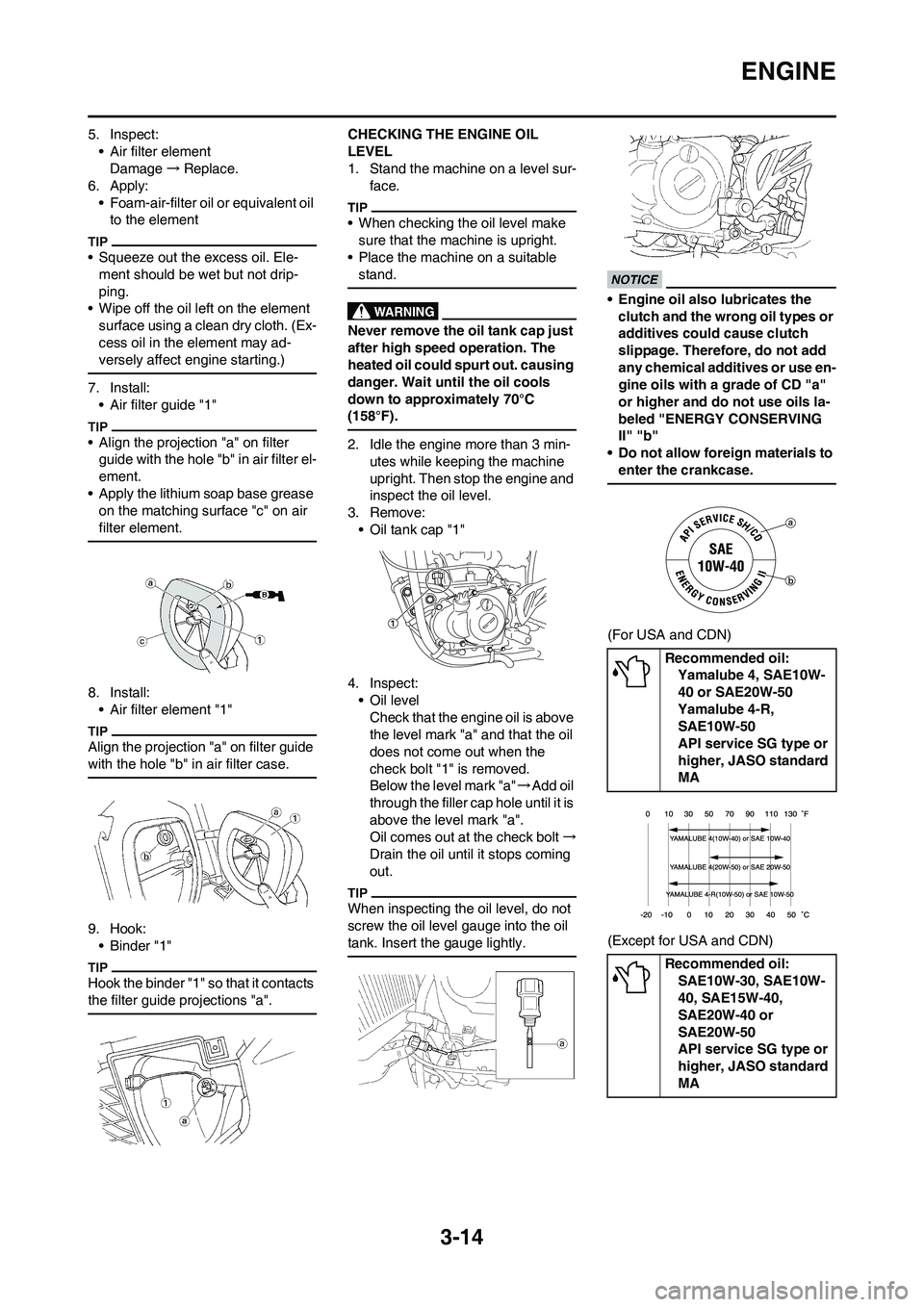 YAMAHA WR 450F 2009 Owners Manual 3-14
ENGINE
5. Inspect:
• Air filter element
Damage→Replace.
6. Apply:
• Foam-air-filter oil or equivalent oil
to the element
• Squeeze out the excess oil. Ele-
ment should be wet but not dri YAMAHA WR 450F 2009 Owners Manual 3-14
ENGINE
5. Inspect:
• Air filter element
Damage→Replace.
6. Apply:
• Foam-air-filter oil or equivalent oil
to the element
• Squeeze out the excess oil. Ele-
ment should be wet but not dri
