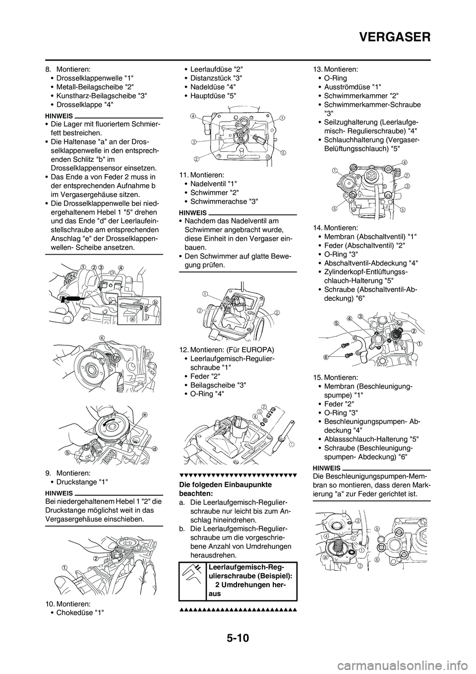YAMAHA WR 450F 2009 Betriebsanleitungen (in German) 5-10
VERGASER
8. Montieren:
• Drosselklappenwelle "1"
• Metall-Beilagscheibe "2"
• Kunstharz-Beilagscheibe "3"
• Drosselklappe "4"
• Die Lager mit fluoriertem Schmier-
fett bestreichen.
• YAMAHA WR 450F 2009 Betriebsanleitungen (in German) 5-10
VERGASER
8. Montieren:
• Drosselklappenwelle "1"
• Metall-Beilagscheibe "2"
• Kunstharz-Beilagscheibe "3"
• Drosselklappe "4"
• Die Lager mit fluoriertem Schmier-
fett bestreichen.
•