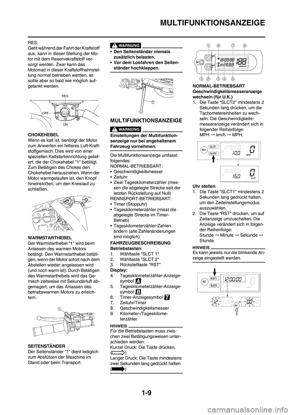 YAMAHA WR 450F 2009  Betriebsanleitungen (in German) 1-9
MULTIFUNKTIONSANZEIGE
RES:
Geht während der Fahrt der Kraftstoff 
aus, kann in dieser Stellung der Mo-
tor mit dem Reservekraftstoff ver-
sorgt werden. Zwar kann das 
Motorrad in dieser Kraftstof