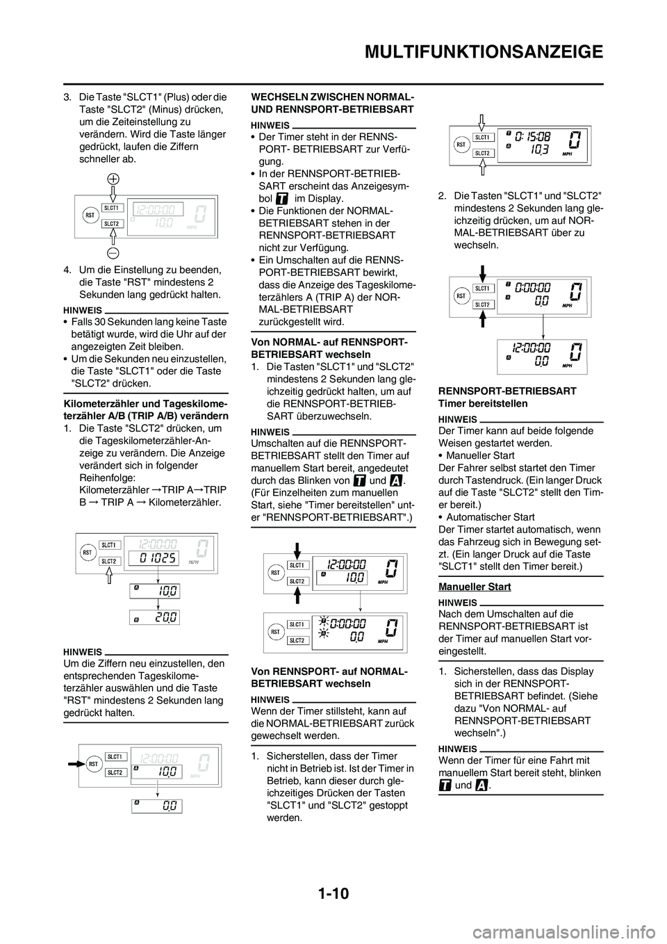 YAMAHA WR 450F 2009  Betriebsanleitungen (in German) 1-10
MULTIFUNKTIONSANZEIGE
3. Die Taste "SLCT1" (Plus) oder die 
Taste "SLCT2" (Minus) drücken, 
um die Zeiteinstellung zu 
verändern. Wird die Taste länger 
gedrückt, laufen die Ziffern 
schnelle