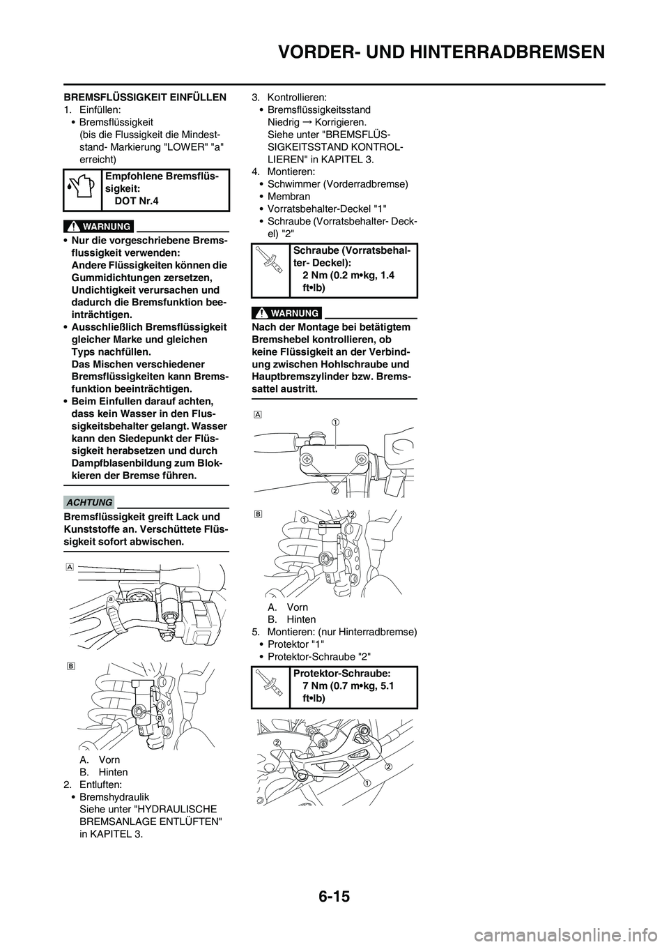 YAMAHA WR 450F 2009 Betriebsanleitungen (in German) 6-15
VORDER- UND HINTERRADBREMSEN
BREMSFLÜSSIGKEIT EINFÜLLEN
1. Einfüllen:
• Bremsflüssigkeit
(bis die Flussigkeit die Mindest-
stand- Markierung "LOWER" "a"
erreicht)
• Nur die vorgeschriebe YAMAHA WR 450F 2009 Betriebsanleitungen (in German) 6-15
VORDER- UND HINTERRADBREMSEN
BREMSFLÜSSIGKEIT EINFÜLLEN
1. Einfüllen:
• Bremsflüssigkeit
(bis die Flussigkeit die Mindest-
stand- Markierung "LOWER" "a"
erreicht)
• Nur die vorgeschriebe