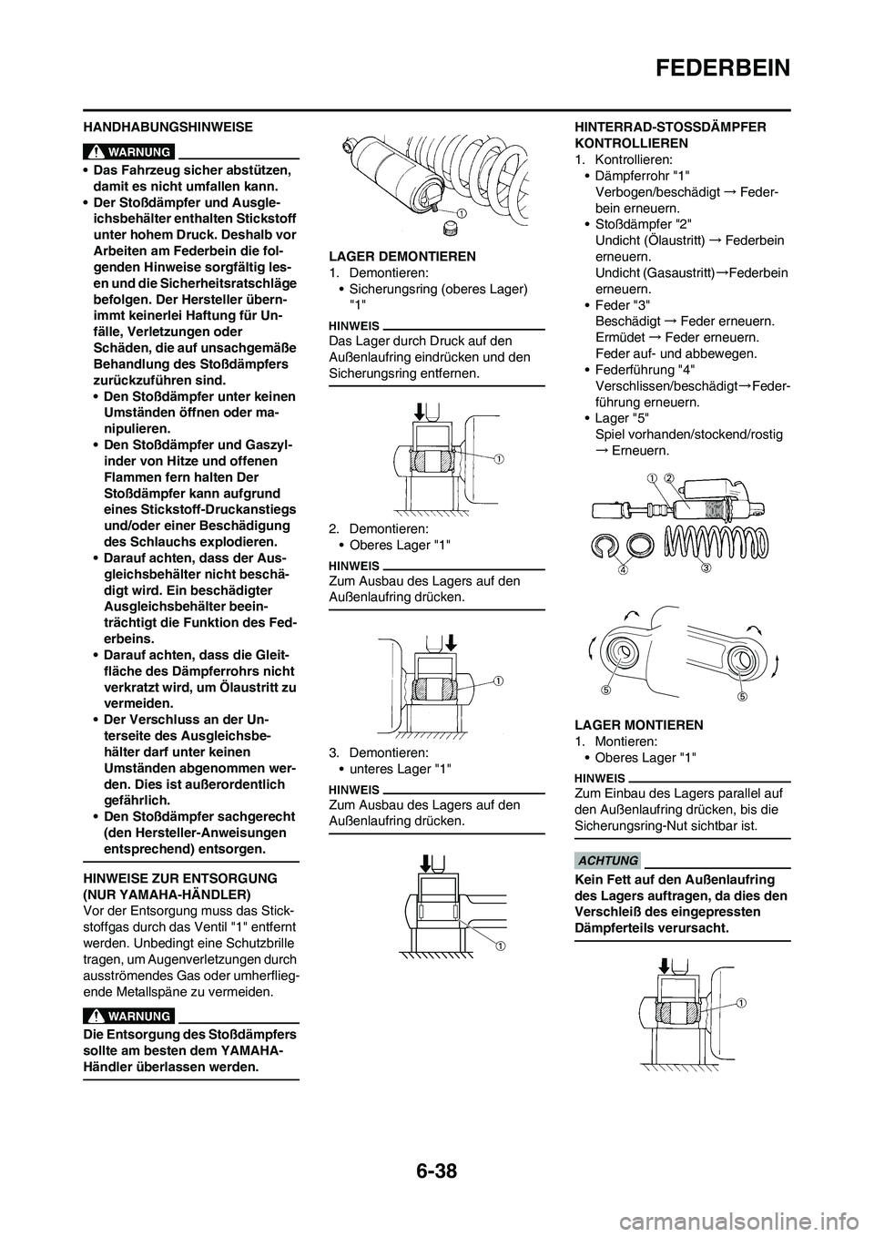 YAMAHA WR 450F 2009 Betriebsanleitungen (in German) 6-38
FEDERBEIN
HANDHABUNGSHINWEISE
• Das Fahrzeug sicher abstützen,
damit es nicht umfallen kann.
• Der Stoßdämpfer und Ausgle-
ichsbehälter enthalten Stickstoff
unter hohem Druck. Deshalb v YAMAHA WR 450F 2009 Betriebsanleitungen (in German) 6-38
FEDERBEIN
HANDHABUNGSHINWEISE
• Das Fahrzeug sicher abstützen,
damit es nicht umfallen kann.
• Der Stoßdämpfer und Ausgle-
ichsbehälter enthalten Stickstoff
unter hohem Druck. Deshalb v