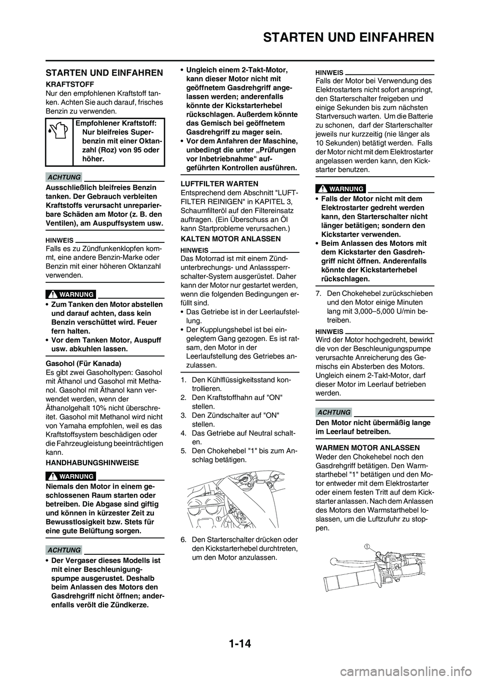 YAMAHA WR 450F 2009 Betriebsanleitungen (in German) 1-14
STARTEN UND EINFAHREN
STARTEN UND EINFAHREN
KRAFTSTOFF
Nur den empfohlenen Kraftstoff tan-
ken. Achten Sie auch darauf, frisches
Benzin zu verwenden.
Ausschließlich bleifreies Benzin
tanken. D YAMAHA WR 450F 2009 Betriebsanleitungen (in German) 1-14
STARTEN UND EINFAHREN
STARTEN UND EINFAHREN
KRAFTSTOFF
Nur den empfohlenen Kraftstoff tan-
ken. Achten Sie auch darauf, frisches
Benzin zu verwenden.
Ausschließlich bleifreies Benzin
tanken. D