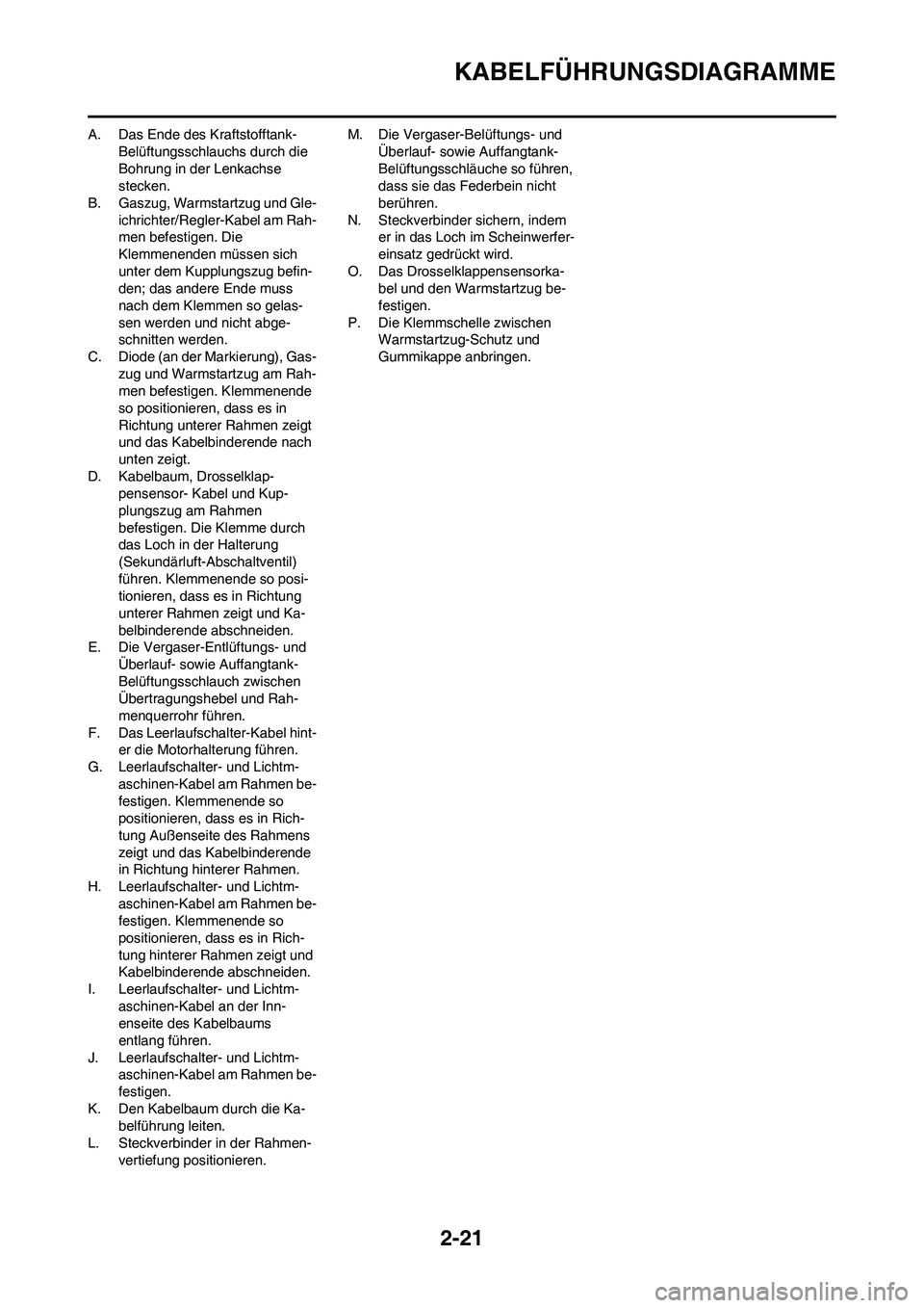 YAMAHA WR 450F 2009 Betriebsanleitungen (in German) 2-21
KABELFÜHRUNGSDIAGRAMME
A. Das Ende des Kraftstofftank-
Belüftungsschlauchs durch die
Bohrung in der Lenkachse
stecken.
B. Gaszug, Warmstartzug und Gle-
ichrichter/Regler-Kabel am Rah-
men bef YAMAHA WR 450F 2009 Betriebsanleitungen (in German) 2-21
KABELFÜHRUNGSDIAGRAMME
A. Das Ende des Kraftstofftank-
Belüftungsschlauchs durch die
Bohrung in der Lenkachse
stecken.
B. Gaszug, Warmstartzug und Gle-
ichrichter/Regler-Kabel am Rah-
men bef