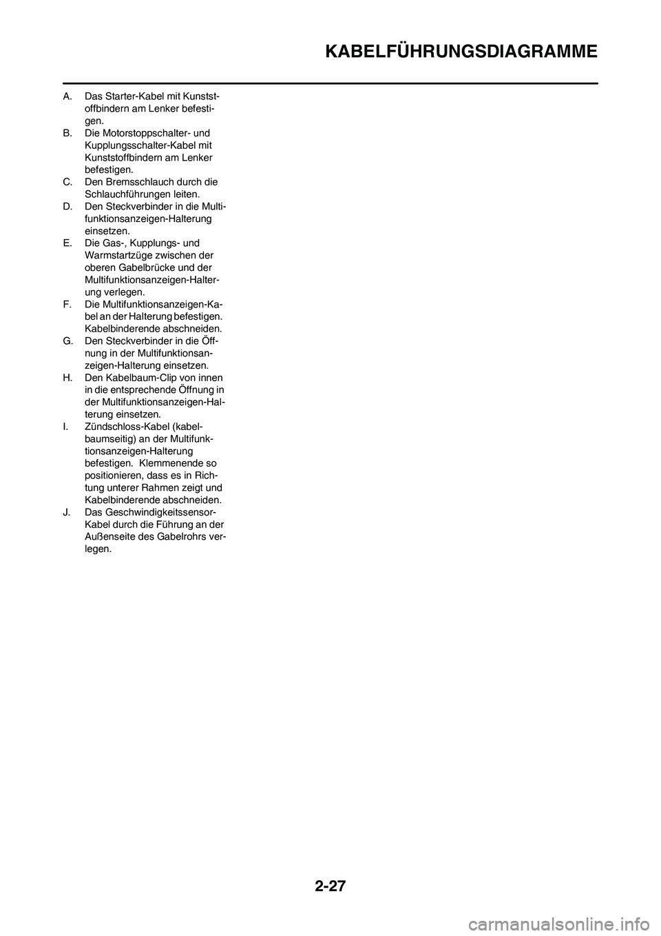 YAMAHA WR 450F 2009  Betriebsanleitungen (in German) 2-27
KABELFÜHRUNGSDIAGRAMME
A. Das Starter-Kabel mit Kunstst-
offbindern am Lenker befesti-
gen.
B. Die Motorstoppschalter- und 
Kupplungsschalter-Kabel mit 
Kunststoffbindern am Lenker 
befestigen.

