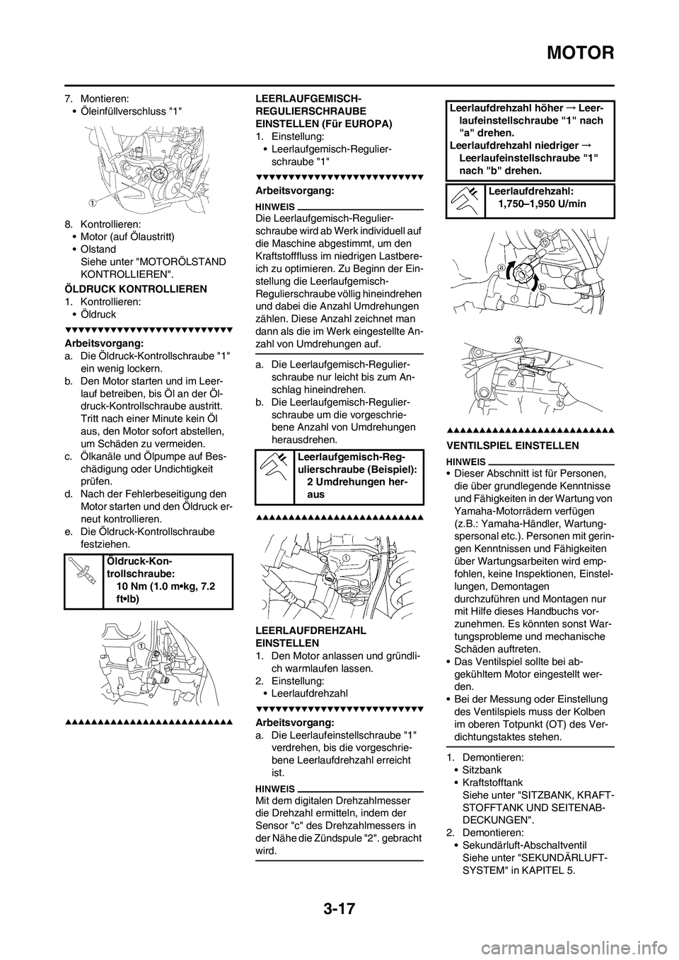 YAMAHA WR 450F 2009 Betriebsanleitungen (in German) 3-17
MOTOR
7. Montieren:
• Öleinfüllverschluss "1"
8. Kontrollieren:
• Motor (auf Ölaustritt)
•Olstand
Siehe unter "MOTORÖLSTAND
KONTROLLIEREN".
ÖLDRUCK KONTROLLIEREN
1. Kontrollieren:
• YAMAHA WR 450F 2009 Betriebsanleitungen (in German) 3-17
MOTOR
7. Montieren:
• Öleinfüllverschluss "1"
8. Kontrollieren:
• Motor (auf Ölaustritt)
•Olstand
Siehe unter "MOTORÖLSTAND
KONTROLLIEREN".
ÖLDRUCK KONTROLLIEREN
1. Kontrollieren:
•