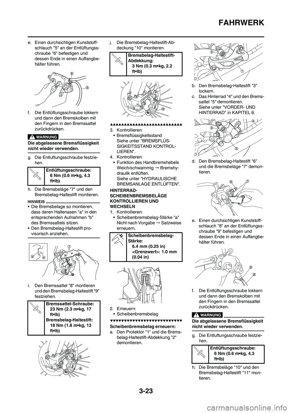 YAMAHA WR 450F 2009 Betriebsanleitungen (in German) 3-23
FAHRWERK
e. Einen durchsichtigen Kunststoff-
schlauch "5" an der Entlüftungss-
chraube "6" befestigen und
dessen Ende in einen Auffangbe-
hälter führen.
f. Die Entlüftungsschraube lokkern
u YAMAHA WR 450F 2009 Betriebsanleitungen (in German) 3-23
FAHRWERK
e. Einen durchsichtigen Kunststoff-
schlauch "5" an der Entlüftungss-
chraube "6" befestigen und
dessen Ende in einen Auffangbe-
hälter führen.
f. Die Entlüftungsschraube lokkern
u