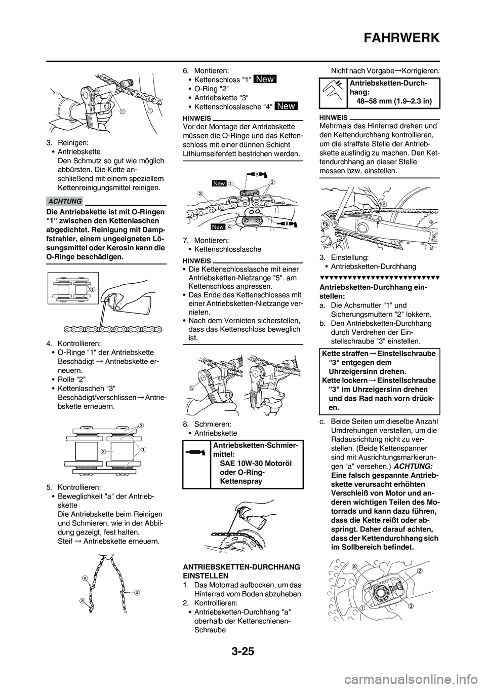YAMAHA WR 450F 2009 Betriebsanleitungen (in German) 3-25
FAHRWERK
3. Reinigen:
• Antriebskette
Den Schmutz so gut wie möglich
abbürsten. Die Kette an-
schließend mit einem speziellem
Kettenreinigungsmittel reinigen.
Die Antriebskette ist mit O-R YAMAHA WR 450F 2009 Betriebsanleitungen (in German) 3-25
FAHRWERK
3. Reinigen:
• Antriebskette
Den Schmutz so gut wie möglich
abbürsten. Die Kette an-
schließend mit einem speziellem
Kettenreinigungsmittel reinigen.
Die Antriebskette ist mit O-R