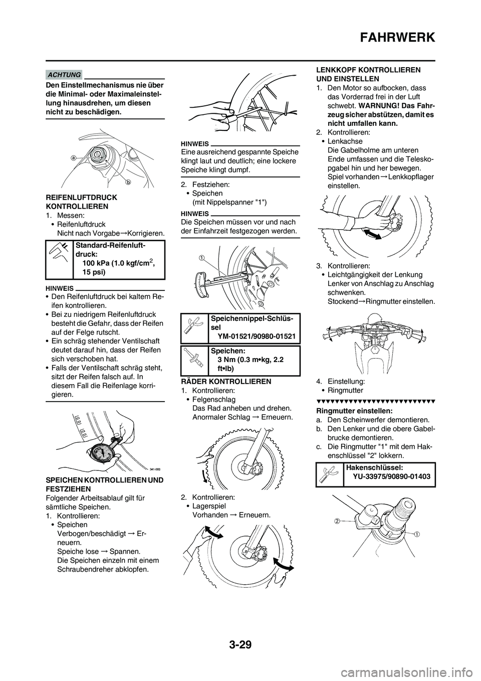 YAMAHA WR 450F 2009  Betriebsanleitungen (in German) 3-29
FAHRWERK
Den Einstellmechanismus nie über 
die Minimal- oder Maximaleinstel-
lung hinausdrehen, um diesen 
nicht zu beschädigen.
REIFENLUFTDRUCK 
KONTROLLIEREN
1. Messen:
• Reifenluftdruck
Ni