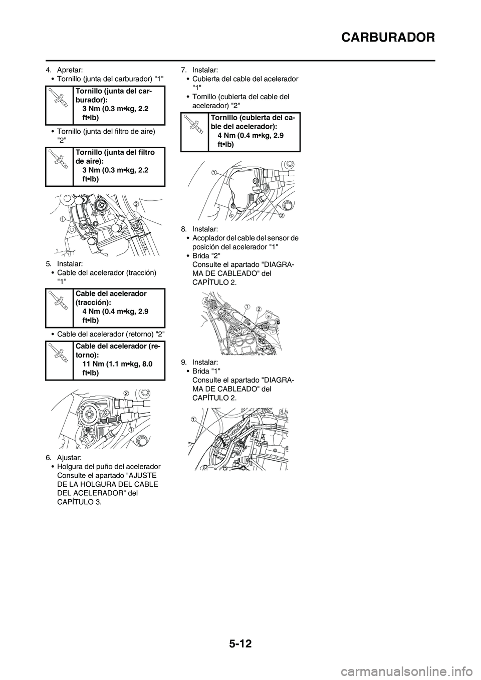 YAMAHA WR 450F 2009  Manuale de Empleo (in Spanish) 5-12
CARBURADOR
4. Apretar:
• Tornillo (junta del carburador) "1"
• Tornillo (junta del filtro de aire)  
"2"
5. Instalar:
• Cable del acelerador (tracción) 
"1"
• Cable del acelerador (retor