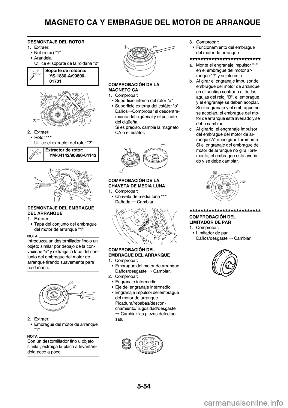 YAMAHA WR 450F 2009 Manuale de Empleo (in Spanish) 5-54
MAGNETO CA Y EMBRAGUE DEL MOTOR DE ARRANQUE
DESMONTAJE DEL ROTOR
1. Extraer:
• Nut (rotor) "1"
• Arandela
Utilice el soporte de la roldana "2"
2. Extraer:
• Rotor "1"
Utilice el extractor d YAMAHA WR 450F 2009 Manuale de Empleo (in Spanish) 5-54
MAGNETO CA Y EMBRAGUE DEL MOTOR DE ARRANQUE
DESMONTAJE DEL ROTOR
1. Extraer:
• Nut (rotor) "1"
• Arandela
Utilice el soporte de la roldana "2"
2. Extraer:
• Rotor "1"
Utilice el extractor d