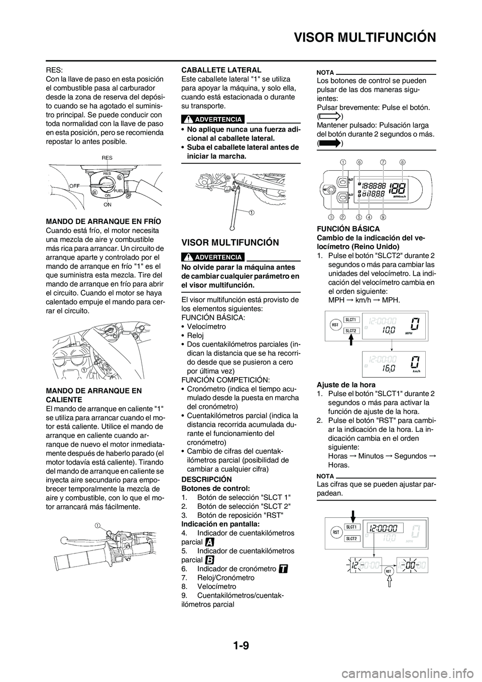 YAMAHA WR 450F 2009 Manuale de Empleo (in Spanish) 1-9
VISOR MULTIFUNCIÓN
RES:
Con la llave de paso en esta posición
el combustible pasa al carburador
desde la zona de reserva del depósi-
to cuando se ha agotado el suminis-
tro principal. Se pued YAMAHA WR 450F 2009 Manuale de Empleo (in Spanish) 1-9
VISOR MULTIFUNCIÓN
RES:
Con la llave de paso en esta posición
el combustible pasa al carburador
desde la zona de reserva del depósi-
to cuando se ha agotado el suminis-
tro principal. Se pued