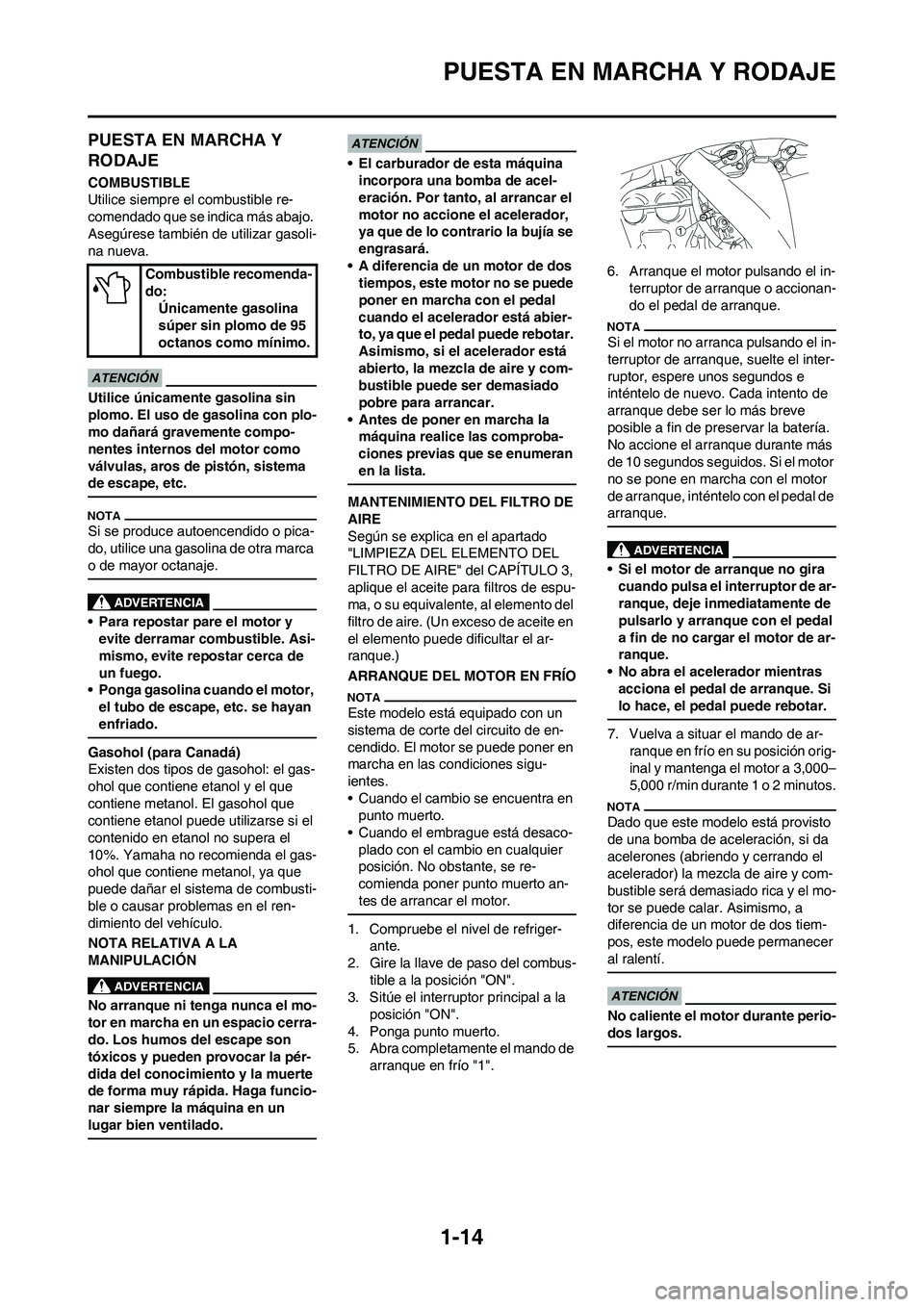 YAMAHA WR 450F 2009 Manuale de Empleo (in Spanish) 1-14
PUESTA EN MARCHA Y RODAJE
PUESTA EN MARCHA Y
RODAJE
COMBUSTIBLE
Utilice siempre el combustible re-
comendado que se indica más abajo.
Asegúrese también de utilizar gasoli-
na nueva.
Utilice YAMAHA WR 450F 2009 Manuale de Empleo (in Spanish) 1-14
PUESTA EN MARCHA Y RODAJE
PUESTA EN MARCHA Y
RODAJE
COMBUSTIBLE
Utilice siempre el combustible re-
comendado que se indica más abajo.
Asegúrese también de utilizar gasoli-
na nueva.
Utilice