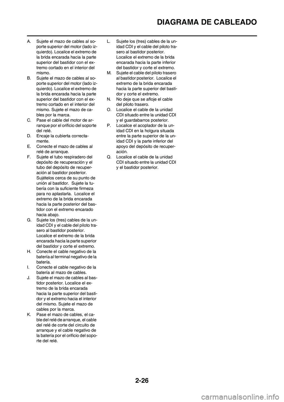 YAMAHA WR 450F 2009  Manuale de Empleo (in Spanish) 2-26
DIAGRAMA DE CABLEADO
A. Sujete el mazo de cables al so-
porte superior del motor (lado iz-
quierdo). Localice el extremo de 
la brida encarada hacia la parte 
superior del bastidor con el ex-
tre