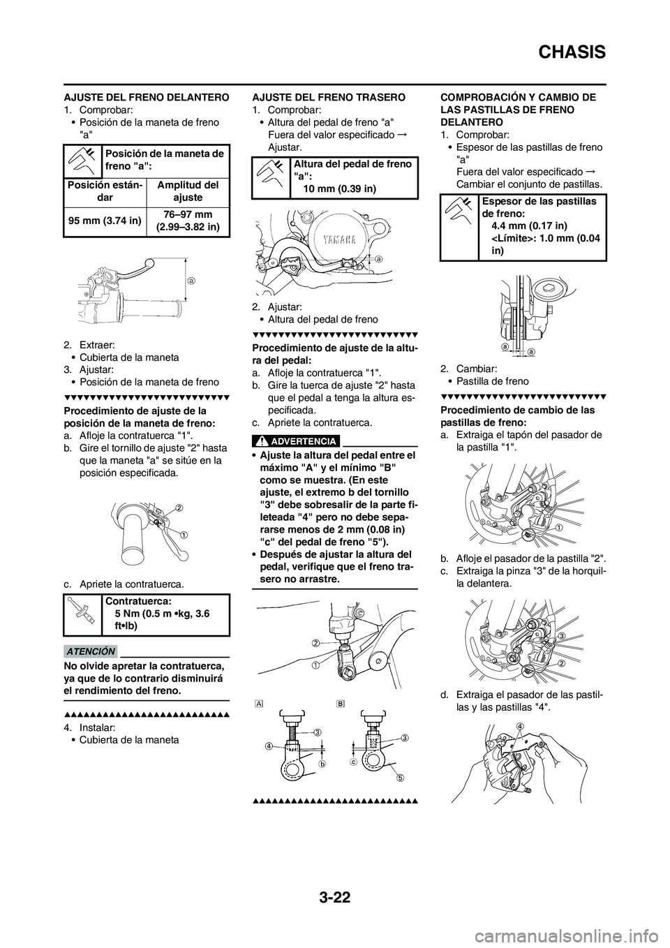 YAMAHA WR 450F 2009 Manuale de Empleo (in Spanish) 3-22
CHASIS
AJUSTE DEL FRENO DELANTERO
1. Comprobar:
• Posición de la maneta de freno
"a"
2. Extraer:
• Cubierta de la maneta
3. Ajustar:
• Posición de la maneta de freno
Procedimiento de aju YAMAHA WR 450F 2009 Manuale de Empleo (in Spanish) 3-22
CHASIS
AJUSTE DEL FRENO DELANTERO
1. Comprobar:
• Posición de la maneta de freno
"a"
2. Extraer:
• Cubierta de la maneta
3. Ajustar:
• Posición de la maneta de freno
Procedimiento de aju