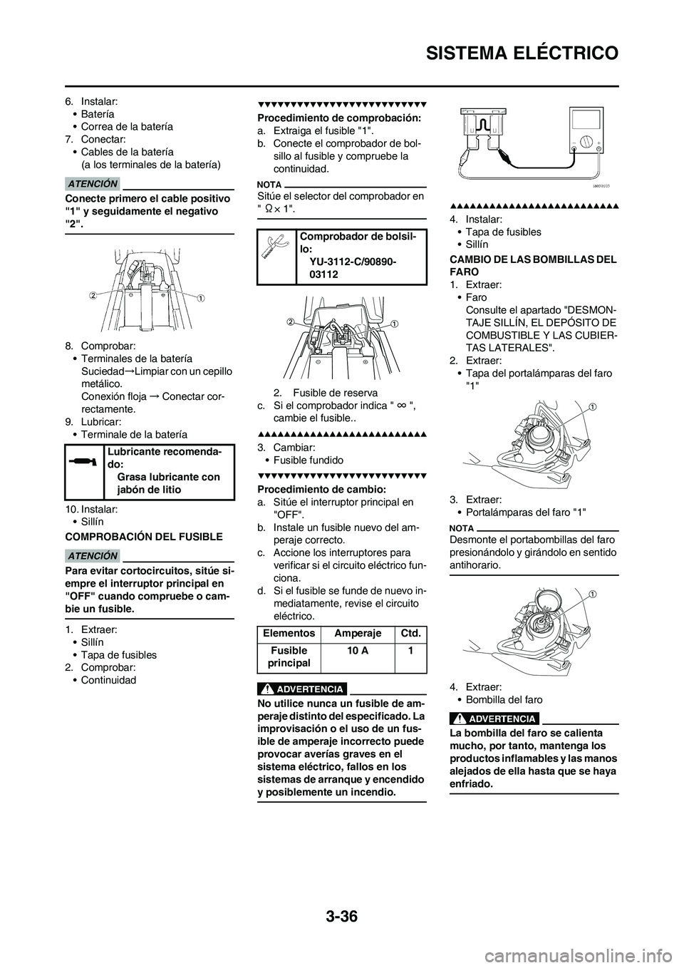 YAMAHA WR 450F 2009 Manuale de Empleo (in Spanish) 3-36
SISTEMA ELÉCTRICO
6. Instalar:
•Batería
• Correa de la batería
7. Conectar:
• Cables de la batería
(a los terminales de la batería)
Conecte primero el cable positivo
"1" y seguidament YAMAHA WR 450F 2009 Manuale de Empleo (in Spanish) 3-36
SISTEMA ELÉCTRICO
6. Instalar:
•Batería
• Correa de la batería
7. Conectar:
• Cables de la batería
(a los terminales de la batería)
Conecte primero el cable positivo
"1" y seguidament